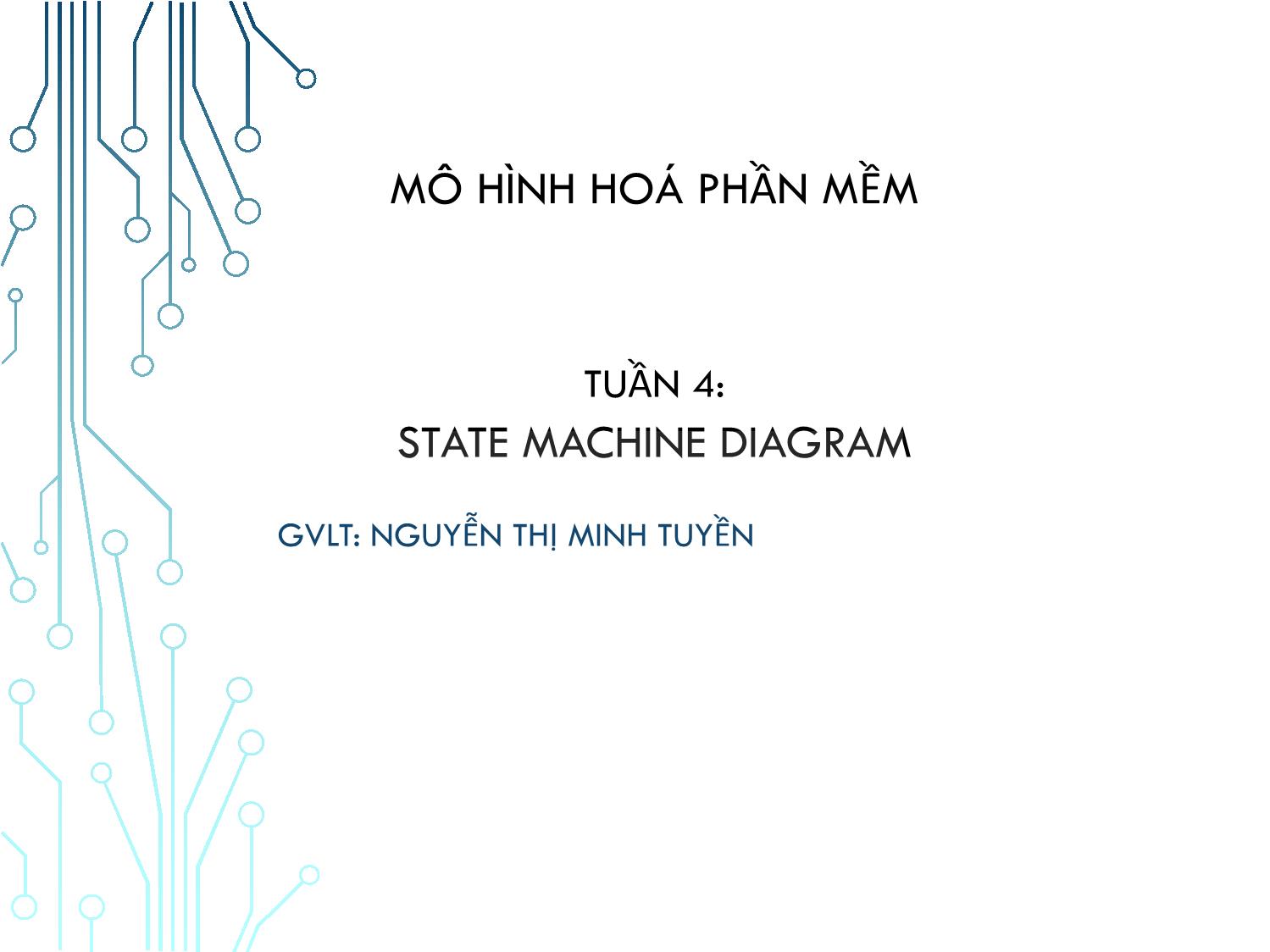 Bài giảng Mô hình hoá phần mềm - Tuần 4: State machine diagram - Nguyễn Thị Minh Tuyền trang 1