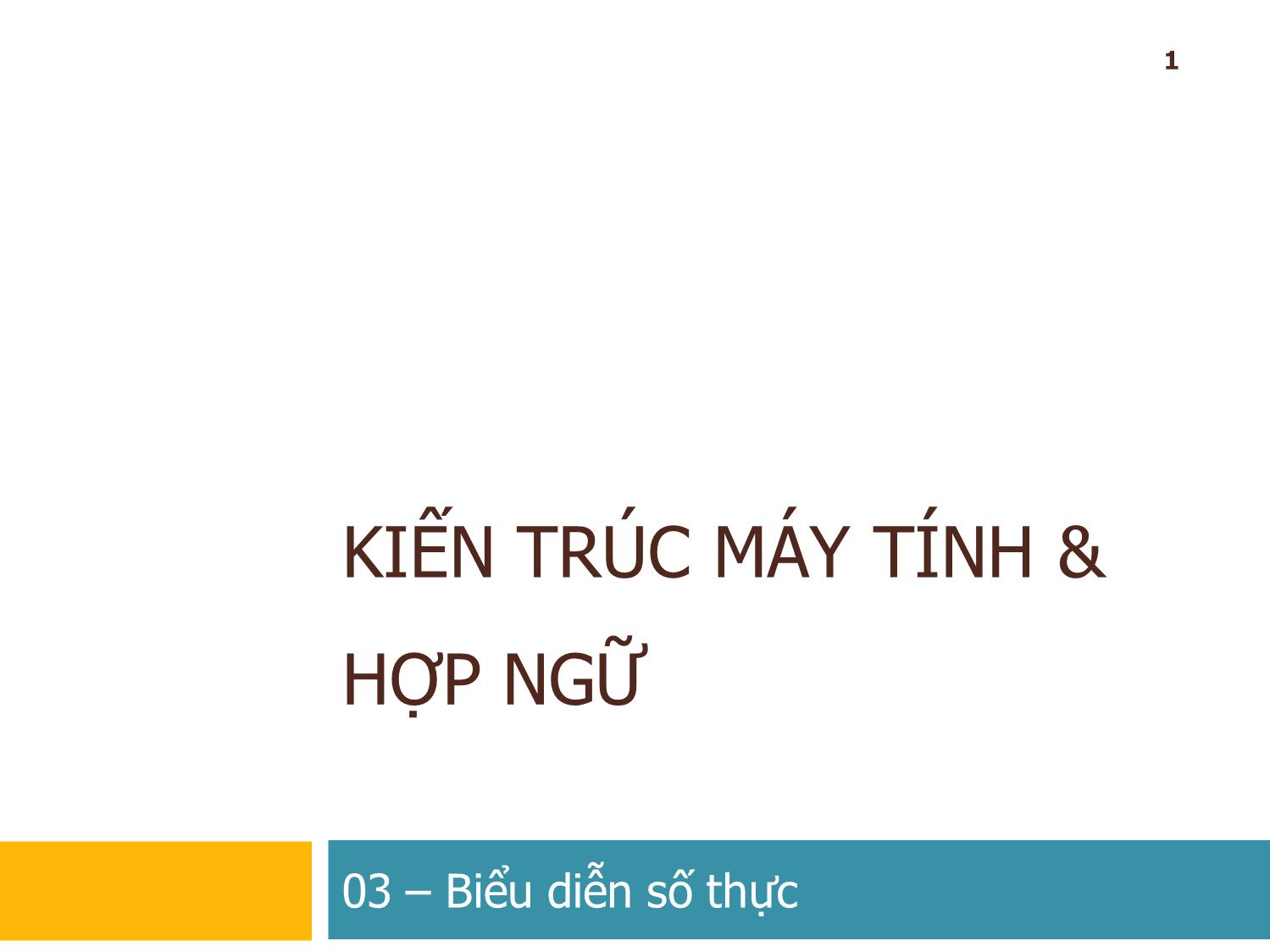 Bài giảng Kiến trúc máy tính & Hợp ngữ - Chương 3: Biểu diễn số thực trang 1