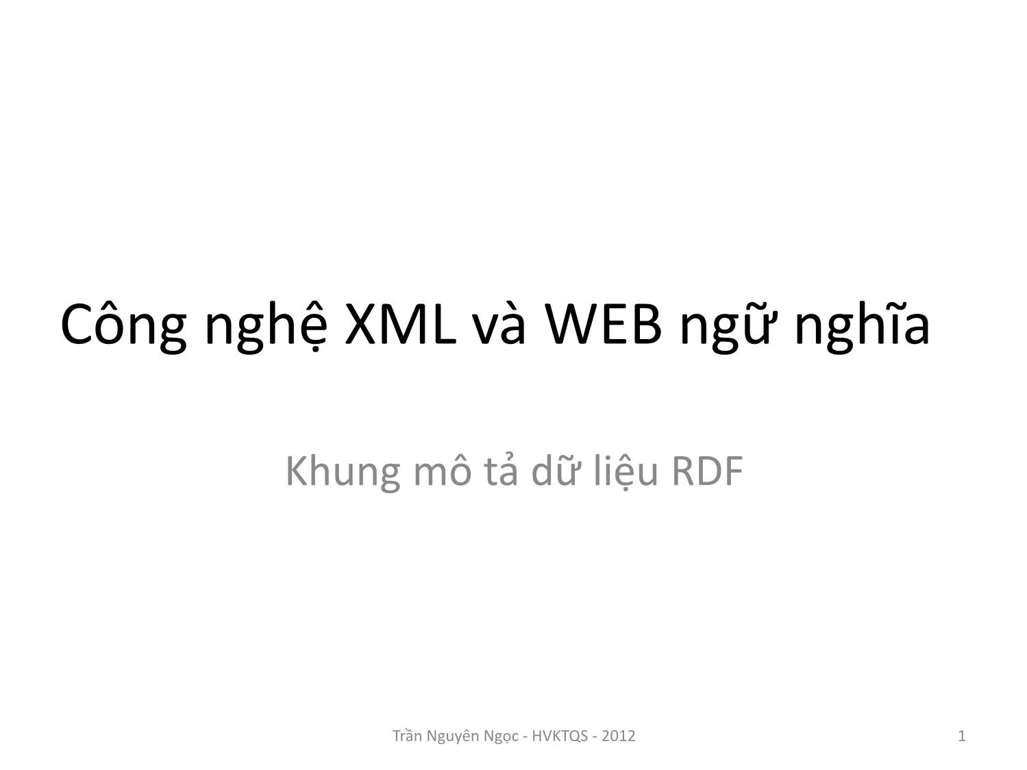 Bài giảng Công nghệ XML và WEB ngữ nghĩa - Bài 7: Khung mô tả dữ liệu RDF - Trần Nguyên Ngọc trang 1