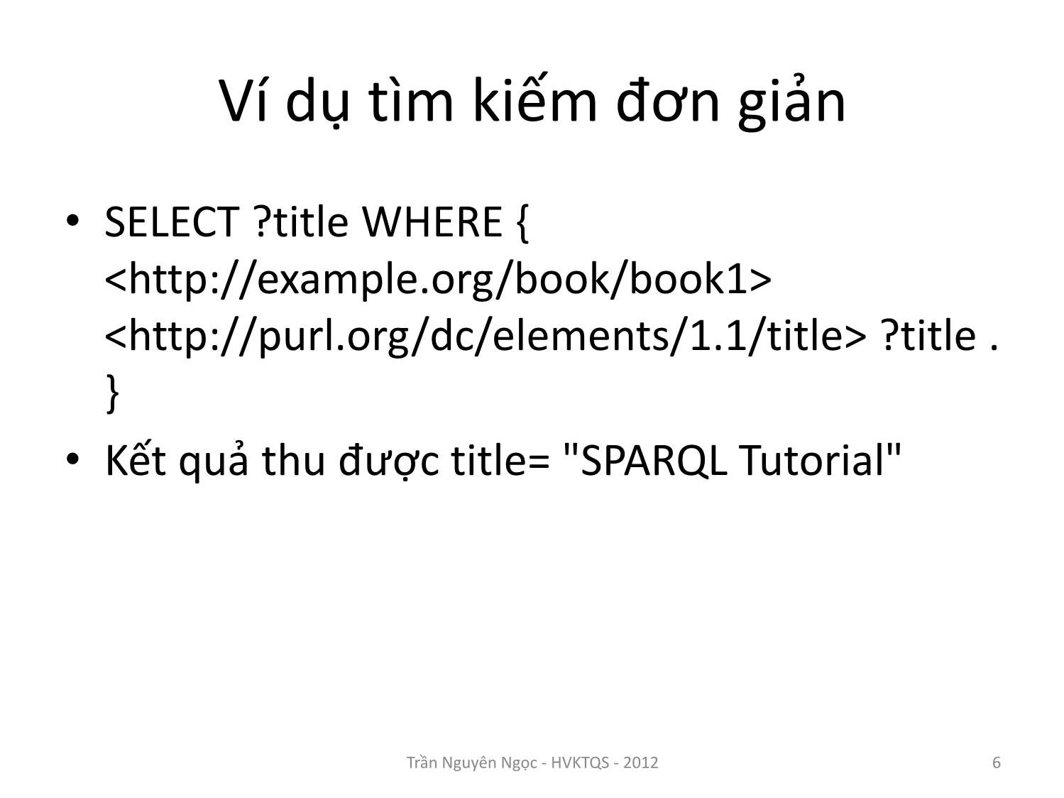 Bài giảng Công nghệ XML và WEB ngữ nghĩa - Bài 8: Ngôn ngữ truy vấn SPARQL - Trần Nguyên Ngọc trang 6