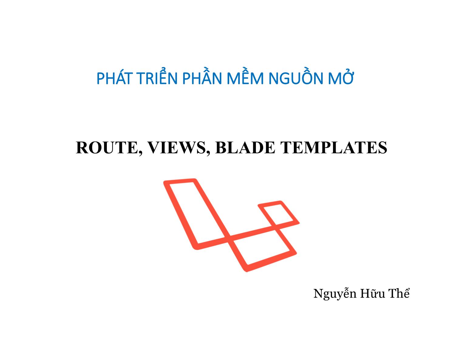 Bài giảng Phát triển phần mềm nguồn mở - Bài 7: Route, Views, Blade Templates - Nguyễn Hữu Thể trang 1