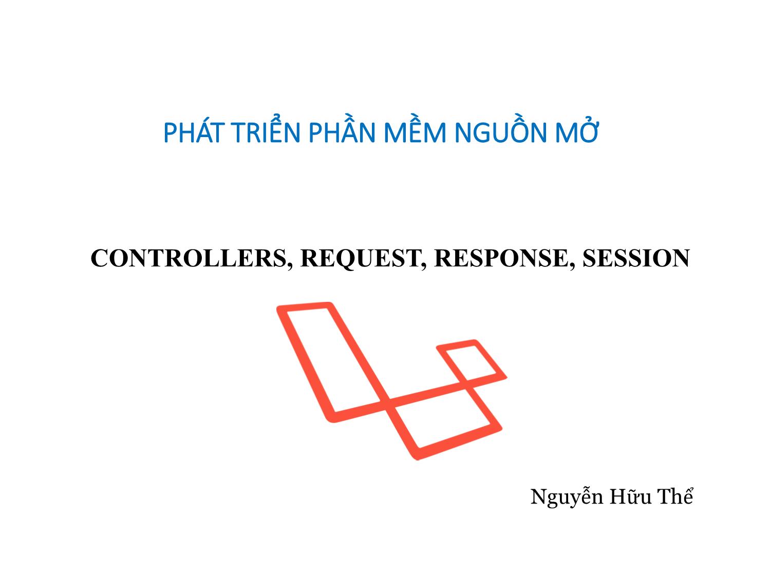 Bài giảng Phát triển phần mềm nguồn mở - Bài 9: Controllers, Request, Response, Session (Tiếp theo) - Nguyễn Hữu Thể trang 1