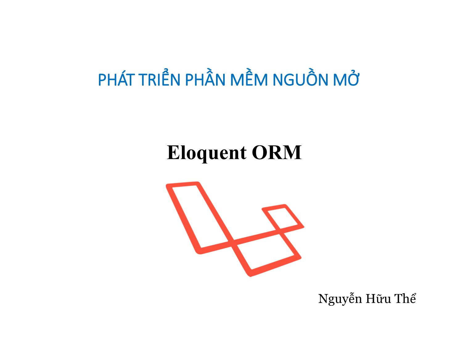 Bài giảng Phát triển phần mềm nguồn mở - Bài 12: Eloquent ORM - Nguyễn Hữu Thể trang 1