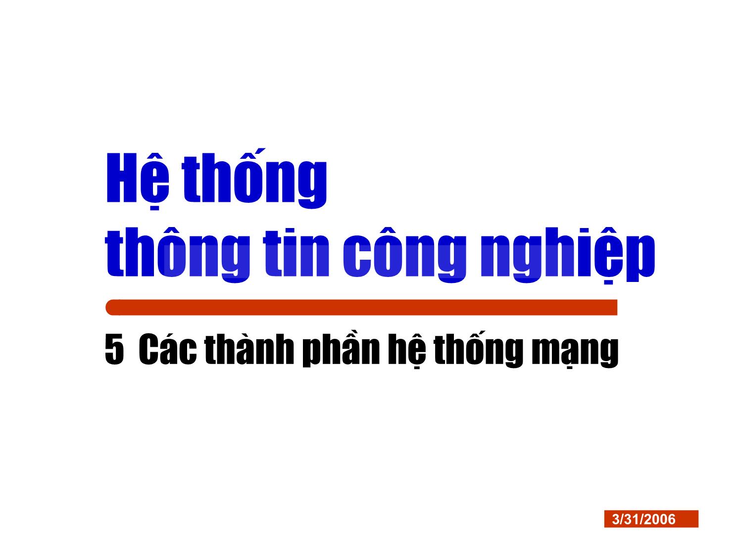 Bài giảng Hệ thống thông tin công nghiệp - Chương 5: Các thành phần hệ thống mạng trang 1