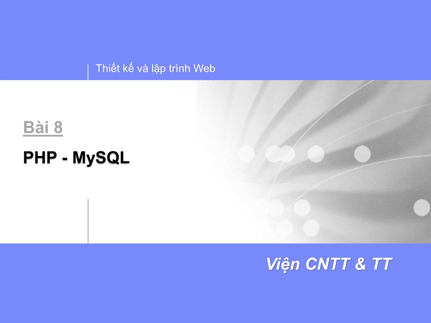 Bài giảng Thiết kế và lập trình Web - Bài 8: PHP. MySQ trang 1