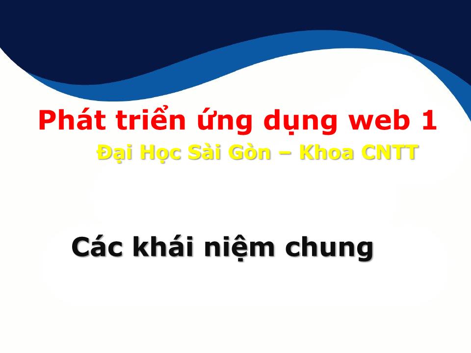 Bài giảng Phát triển ứng dụng web 1 - Các khái niệm chung trang 1