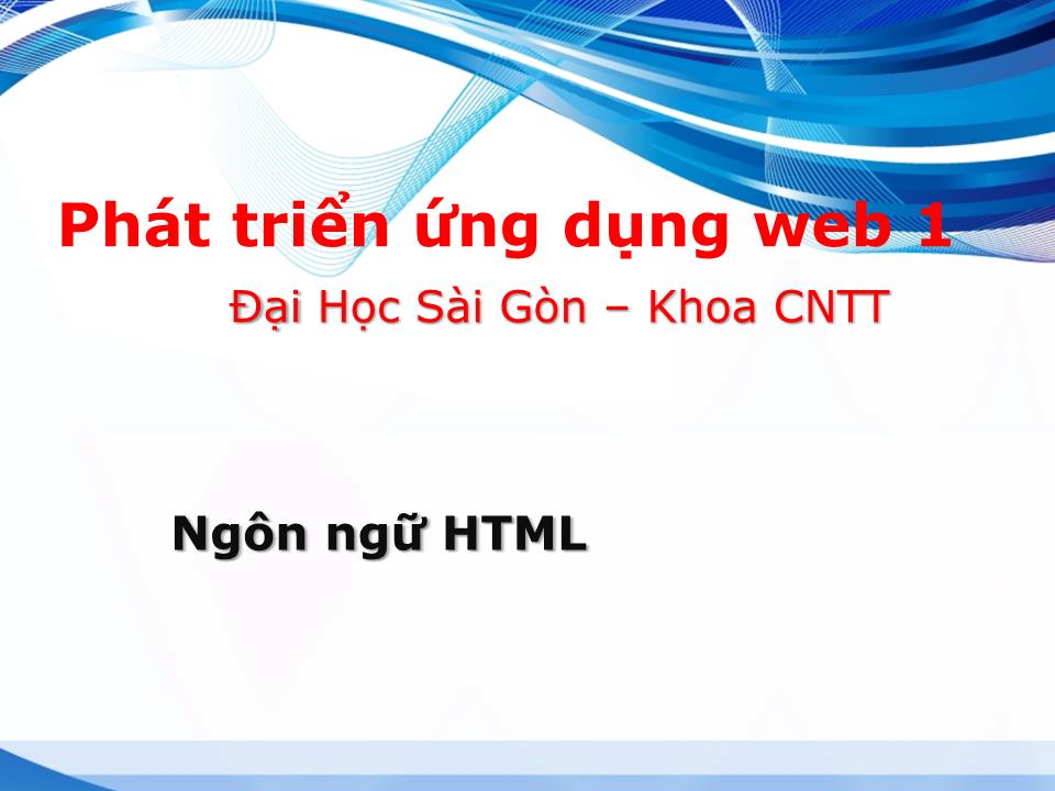 Bài giảng Phát triển ứng dụng web 1 - Ngôn ngữ HTML trang 1