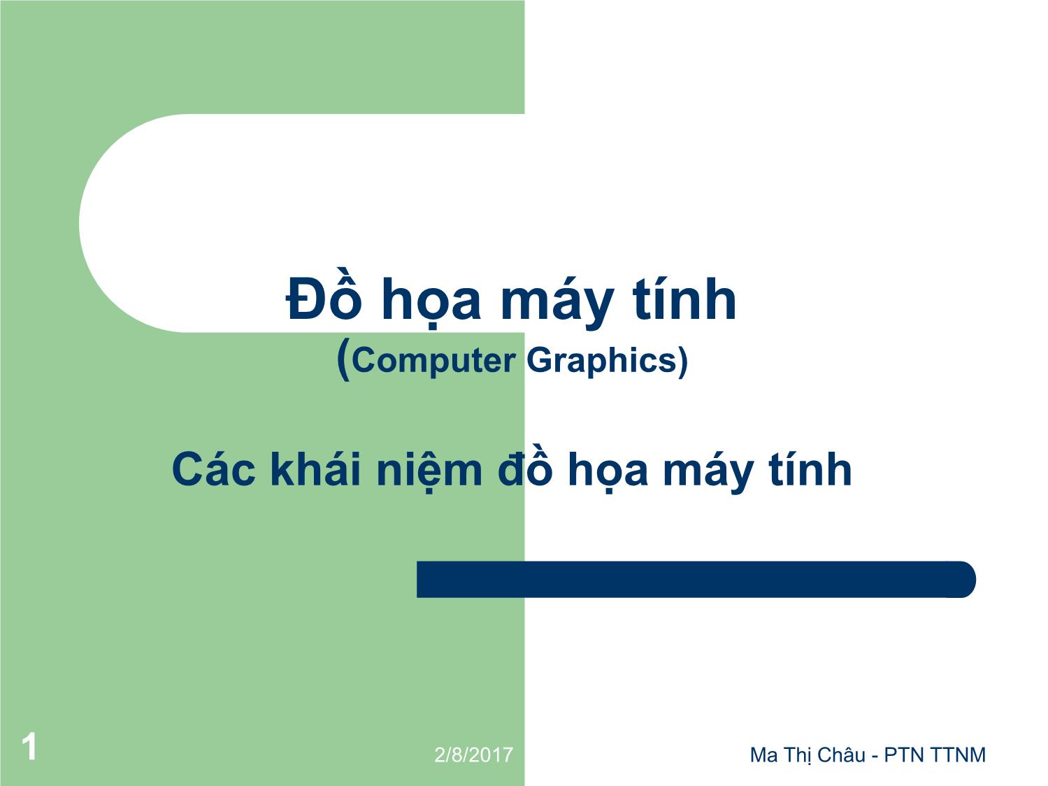 Bài giảng Đồ họa máy tính - Bài: Các khái niệm đồ họa máy tính - Mai Thị Châu trang 1