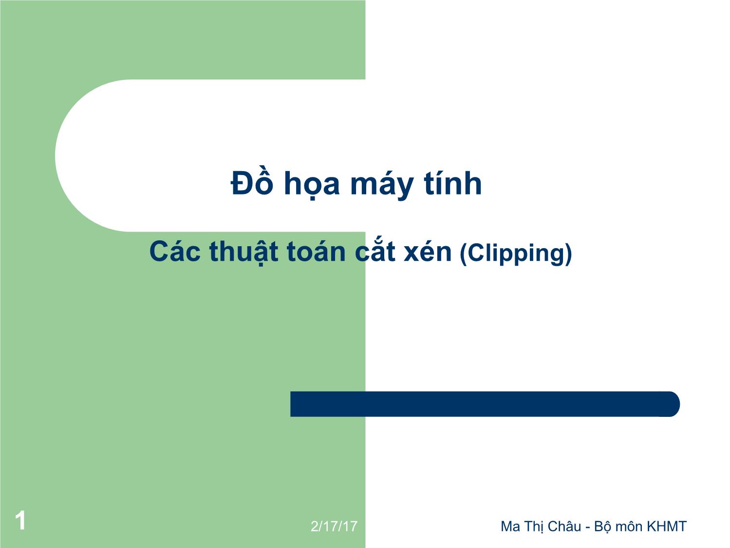 Bài giảng Đồ họa máy tính - Bài: Các thuật toán cắt xén (Clipping) - Mai Thị Châu trang 1