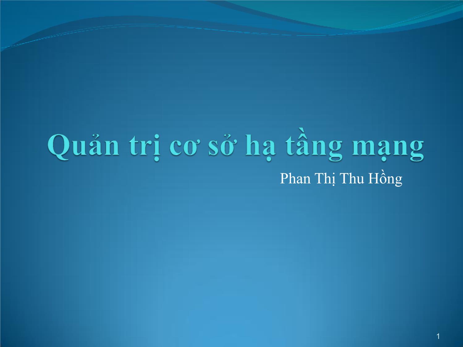 Bài giảng Quản trị mạng - Chương 4: Quản trị cơ sở hạ tầng mạng - Phan Thị Thu Hồng trang 1