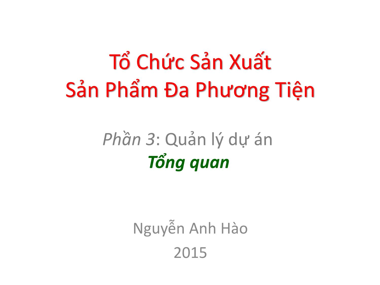 Bài giảng Tổ chức sản xuất sản phẩm đa phương tiện - Phần 3: Quản lý dự án - Tổng quan - Nguyễn Anh Hào trang 1