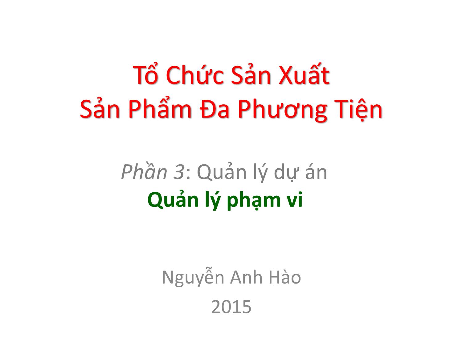 Bài giảng Tổ chức sản xuất sản phẩm đa phương tiện - Phần 3: Quản lý dự án - Quản lý phạm vi - Nguyễn Anh Hào trang 1