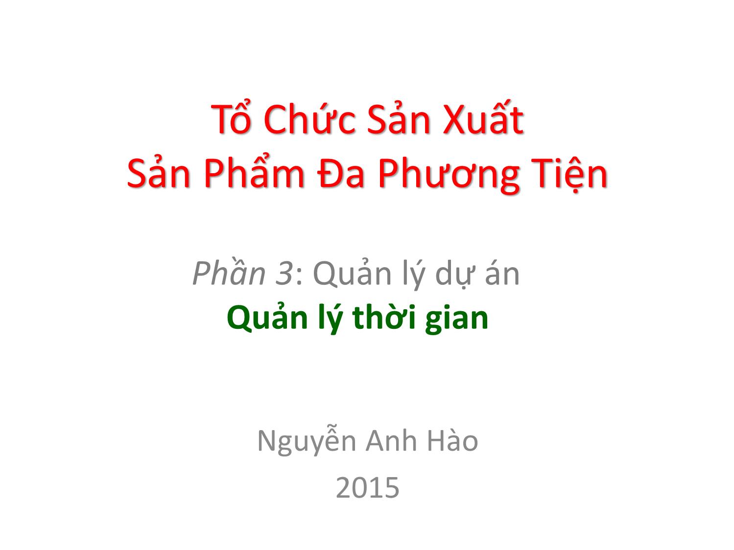 Bài giảng Tổ chức sản xuất sản phẩm đa phương tiện - Phần 3: Quản lý dự án - Quản lý thời gian - Nguyễn Anh Hào trang 1