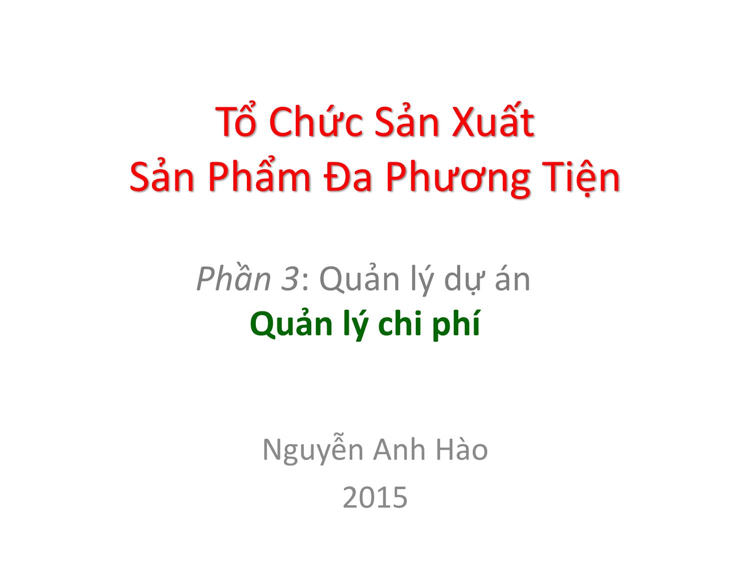 Bài giảng Tổ chức sản xuất sản phẩm đa phương tiện - Phần 3: Quản lý dự án - Quản lý chi phí - Nguyễn Anh Hào trang 1