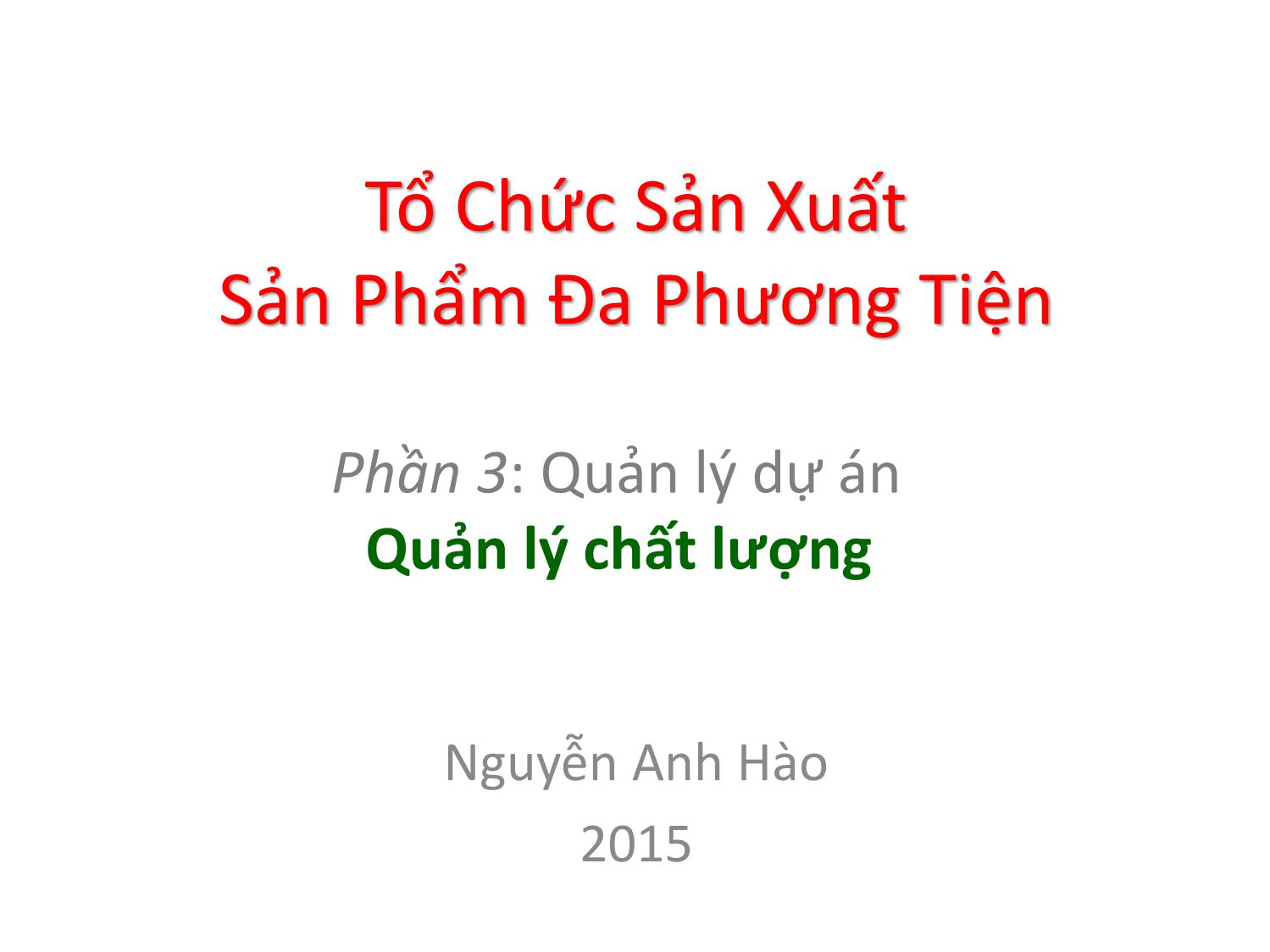 Bài giảng Tổ chức sản xuất sản phẩm đa phương tiện - Phần 3: Quản lý dự án - Quản lý chất lượng - Nguyễn Anh Hào trang 1