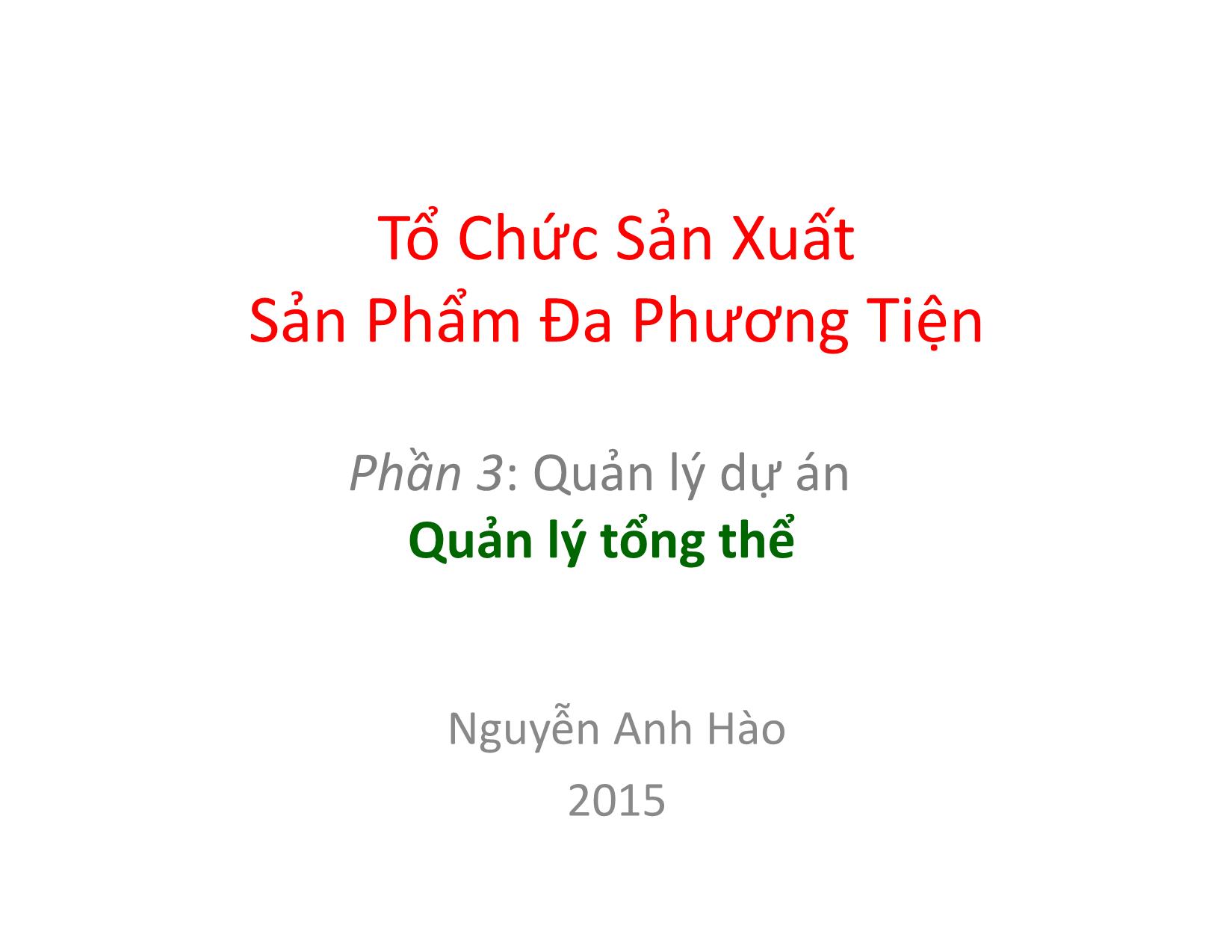 Bài giảng Tổ chức sản xuất sản phẩm đa phương tiện - Phần 3: Quản lý dự án - Quản lý tổng thể - Nguyễn Anh Hào trang 1