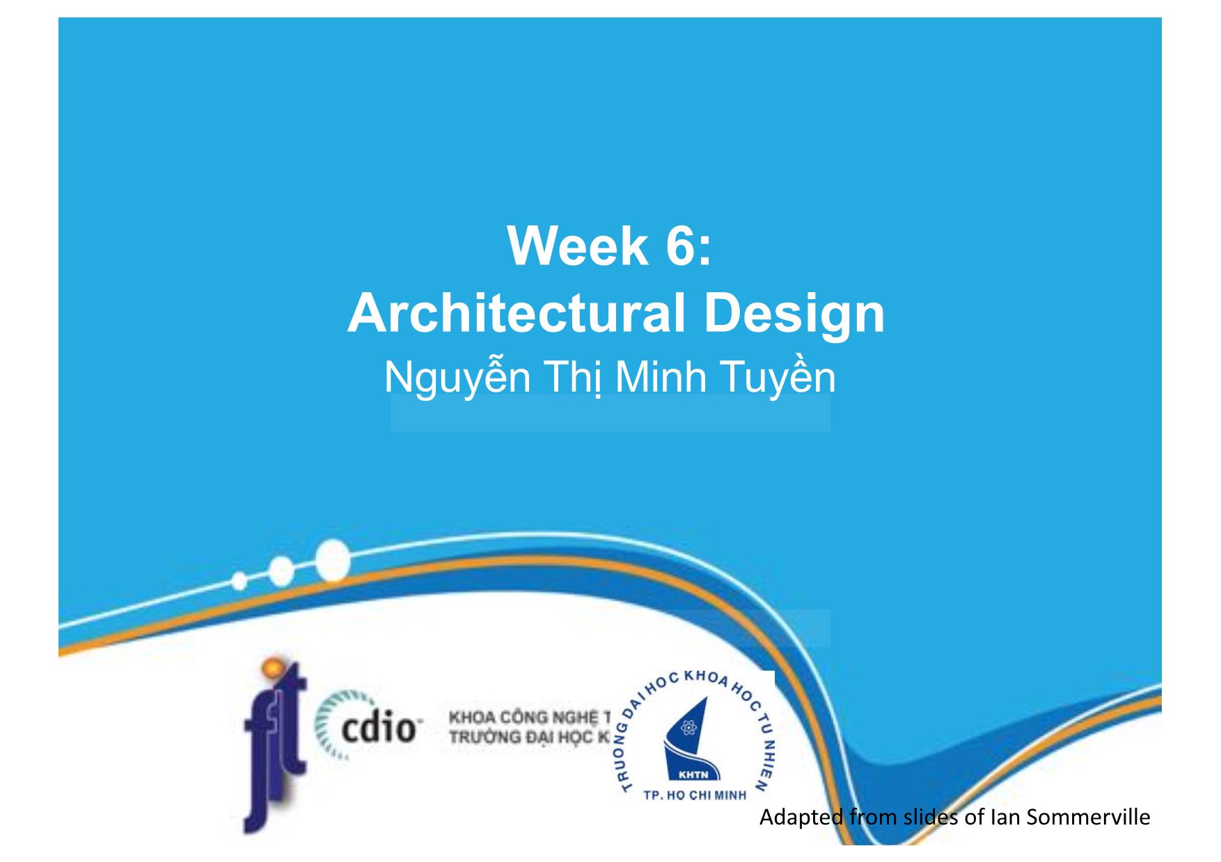 Bài giảng Introduction to Software Engineering - Week 6: Architectural Design - Nguyễn Thị Minh Tuyền trang 1