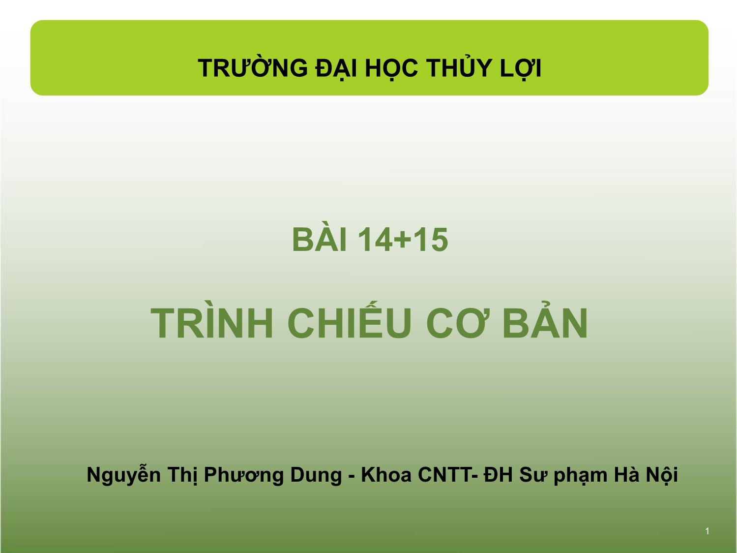 Bài giảng Tin học văn phòng - Bài 14+15: Trình chiếu cơ bản - Nguyễn Thị Phương Dung trang 1