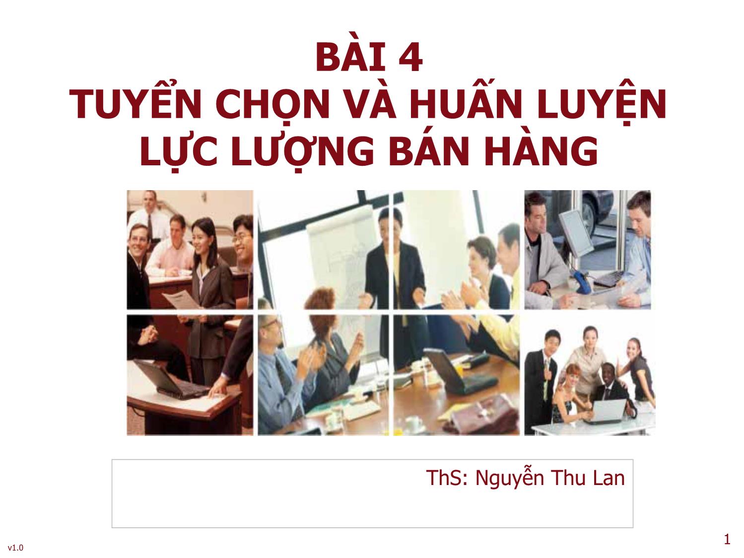 Bài giảng Quản trị bán hàng - Bài 4: Tuyển chọn và huấn luyện lực lượng bán hàng - Nguyễn Thu Lan trang 1