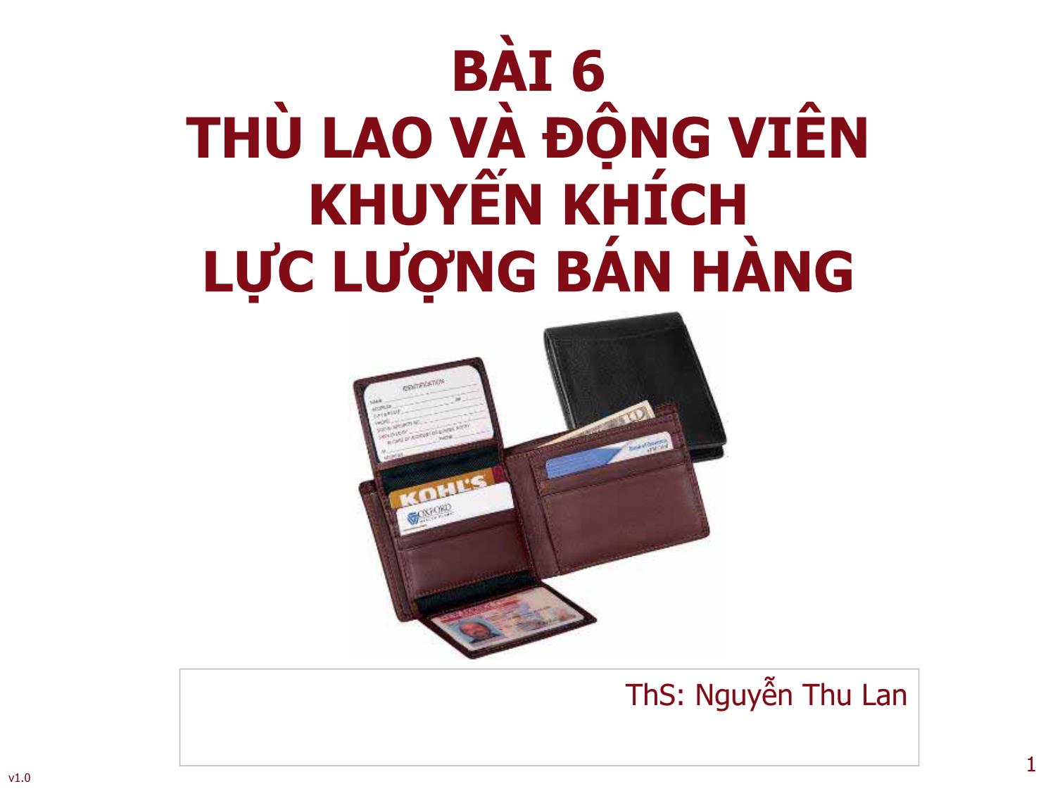 Bài giảng Quản trị bán hàng - Bài 6: Thù lao và động viên khuyến khích lực lượng bán hàng - Nguyễn Thu Lan trang 1
