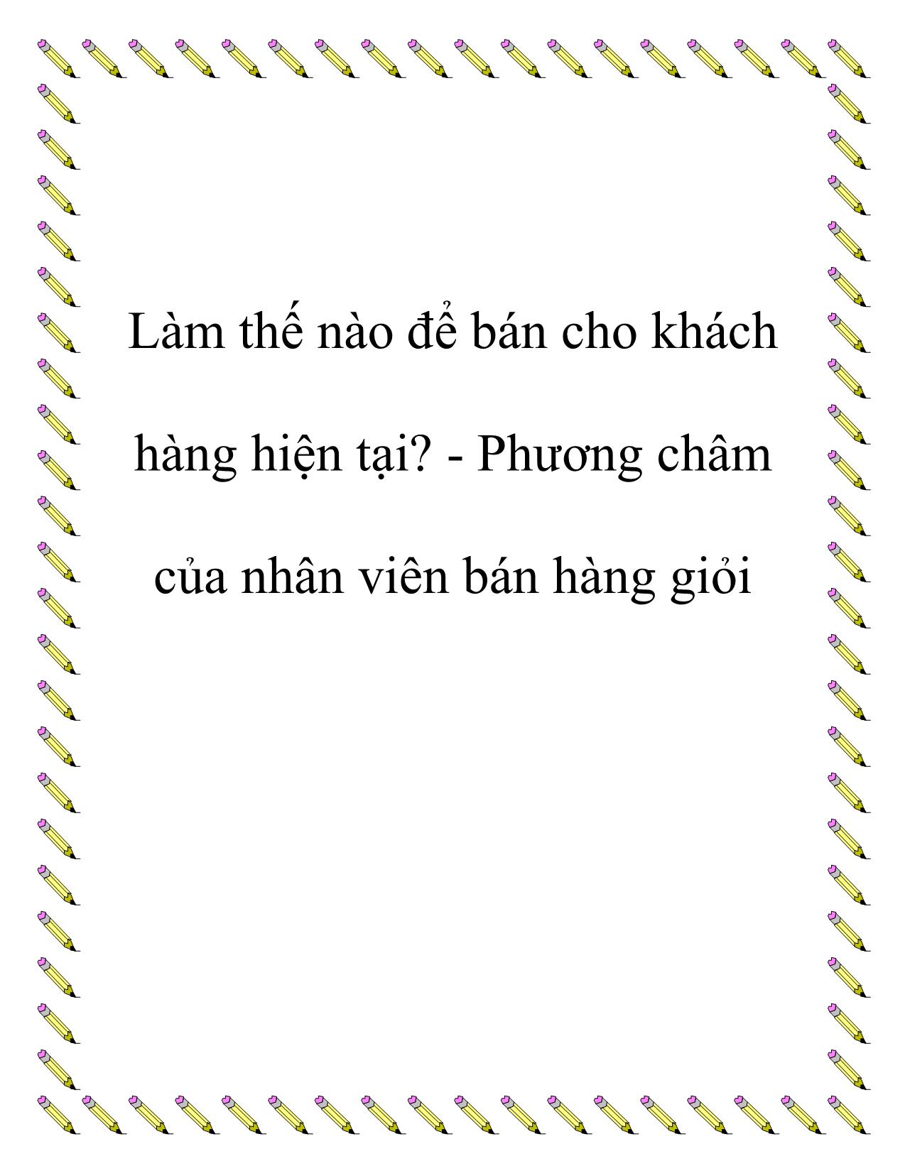 Tài liệu Làm thế nào để bán cho khách hàng hiện tại? - Phương châm của nhân viên bán hàng giỏi trang 1