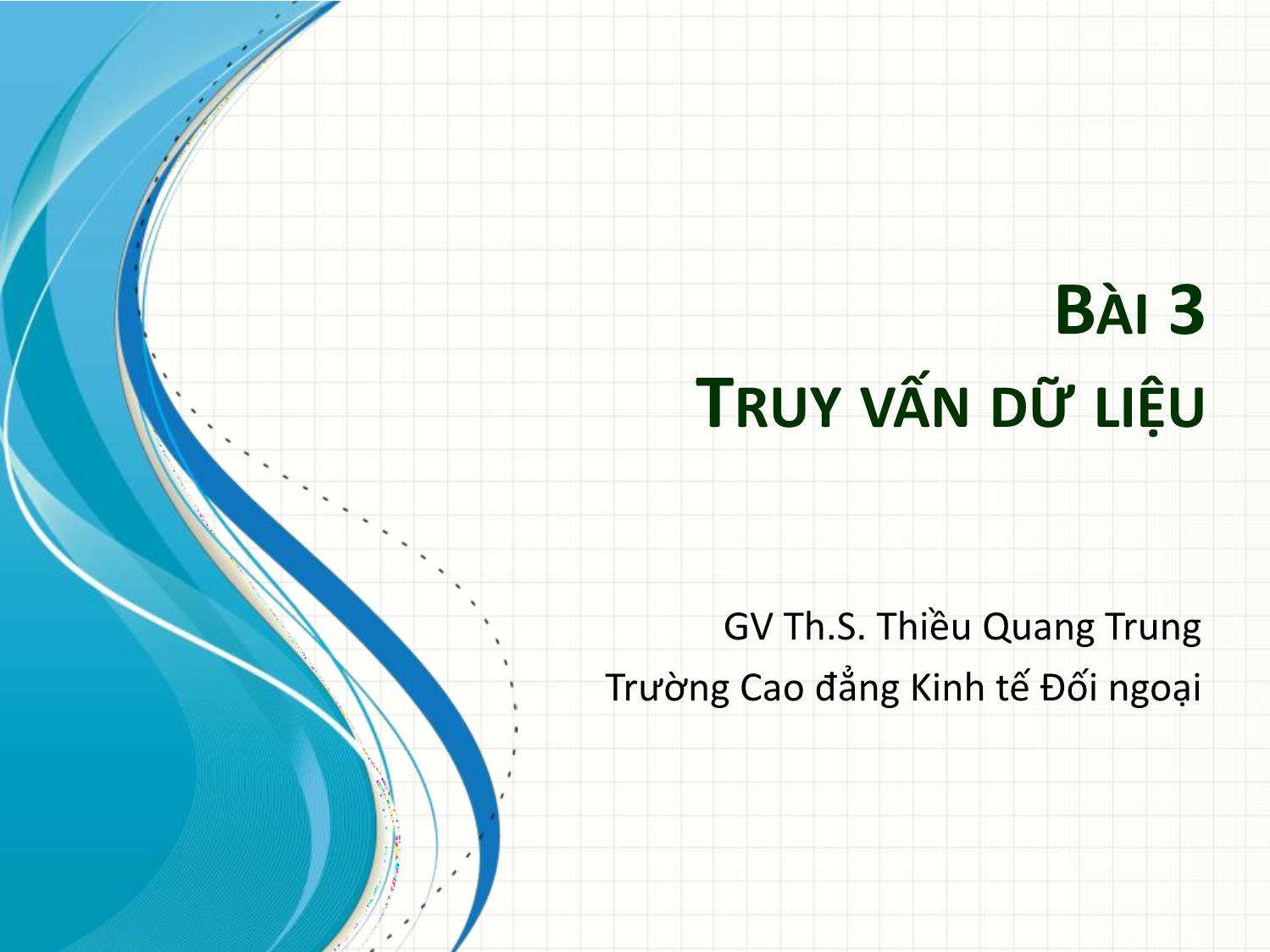 Bài giảng Tin học ứng dụng trong kinh doanh - Bài 3: Truy vấn dữ liệu - Thiều Quang Trung trang 1