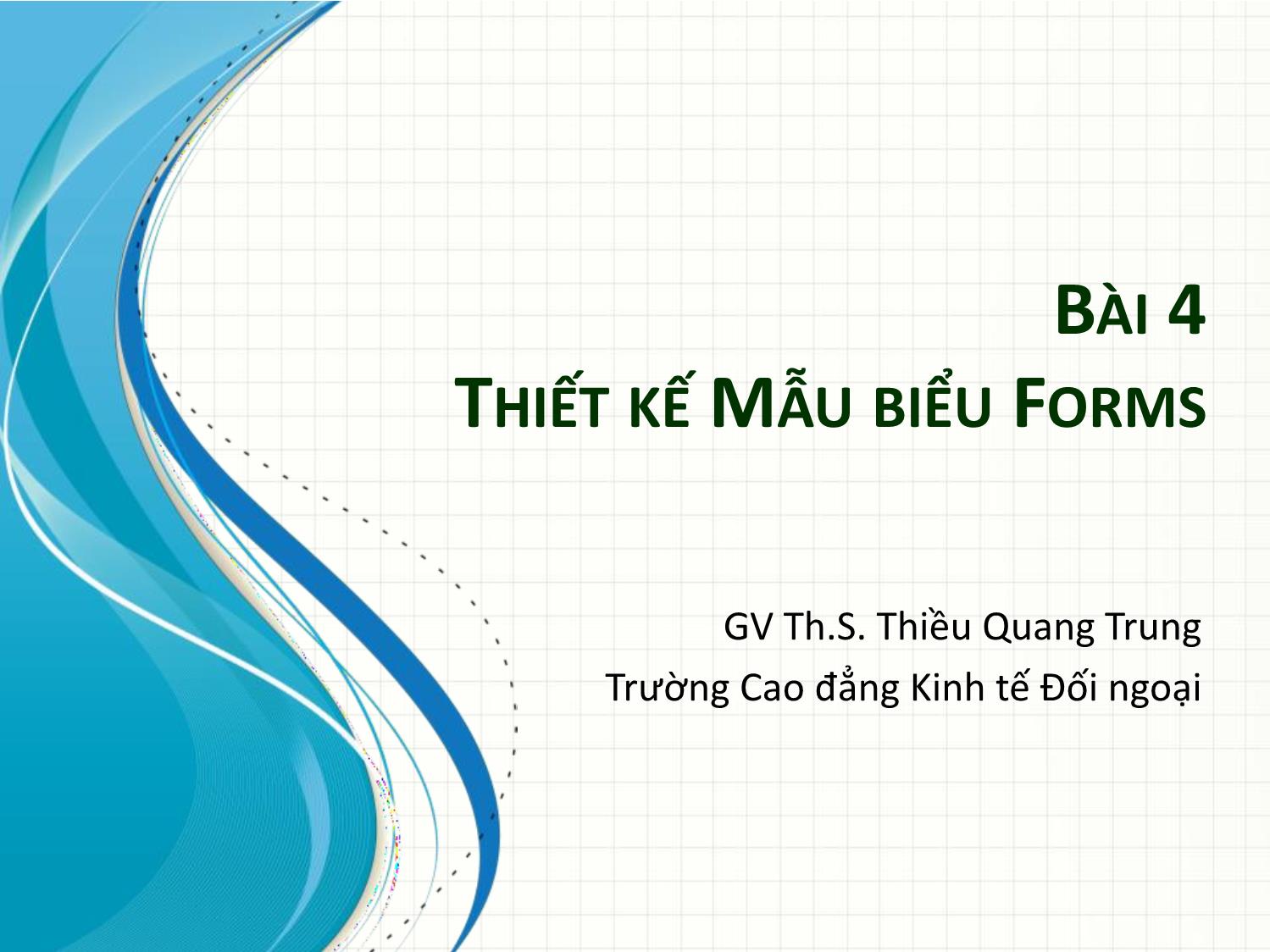 Bài giảng Tin học ứng dụng trong kinh doanh - Bài 4: Thiết kế mẫu biểu Forms - Thiều Quang Trung trang 1