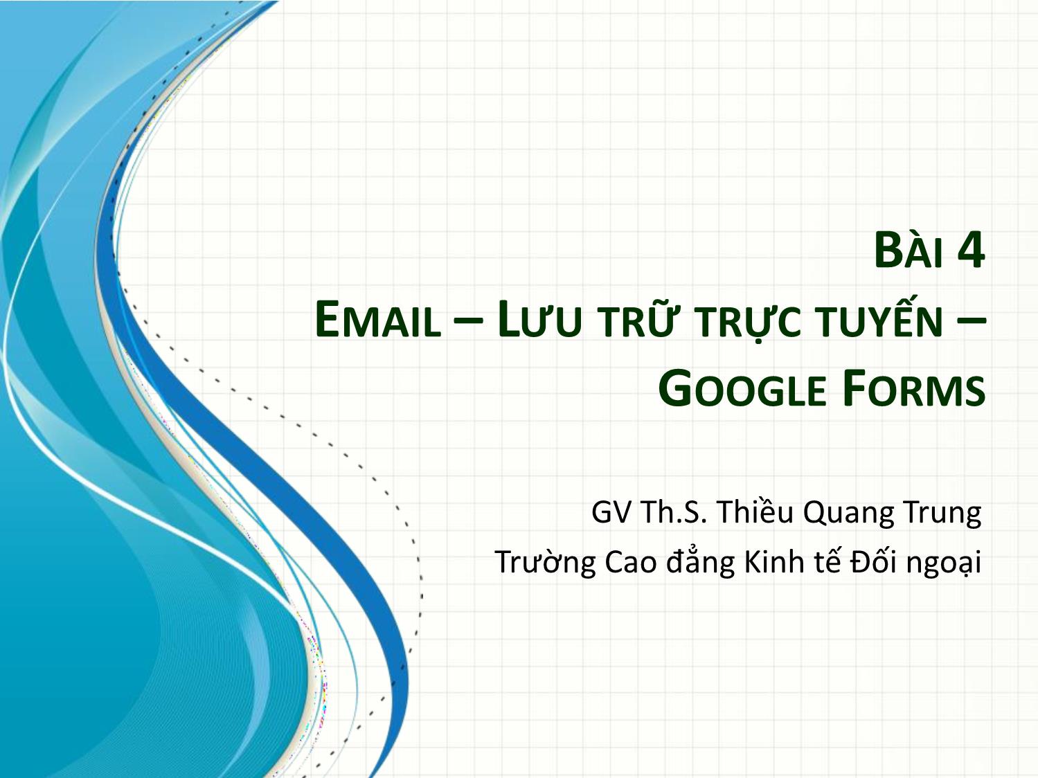 Bài giảng Tin học văn phòng 2 - Bài 4: Email. Lưu trữ trực tuyến. Google Forms - Thiều Quang Trung trang 1