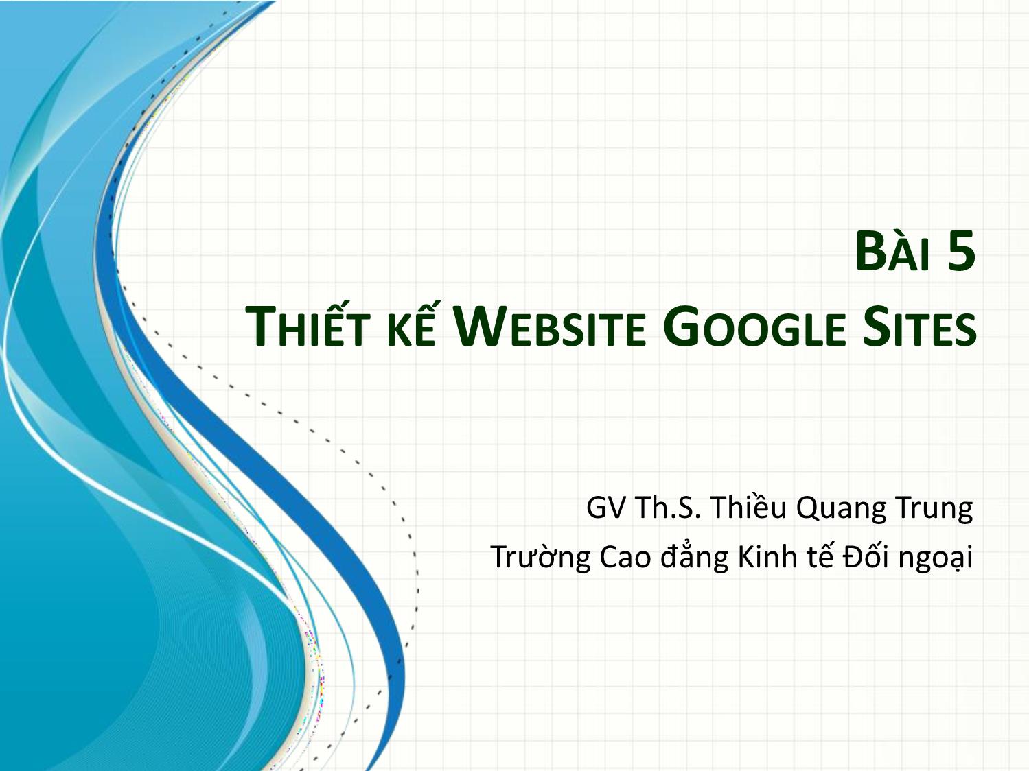 Bài giảng Tin học văn phòng 2 - Bài 5: Thiết kế Website Google Sites - Thiều Quang Trung trang 1