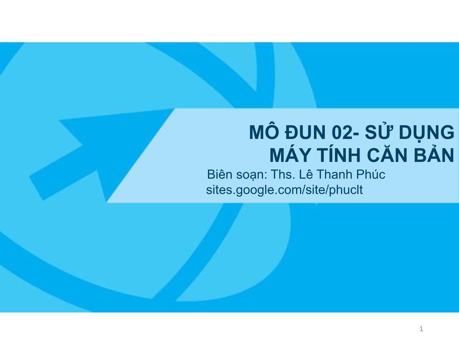 Bài giảng Ứng dụng công nghệ thông tin - Mô đun 2: Sử dụng máy tính căn bản - Lê Thanh Phúc trang 1