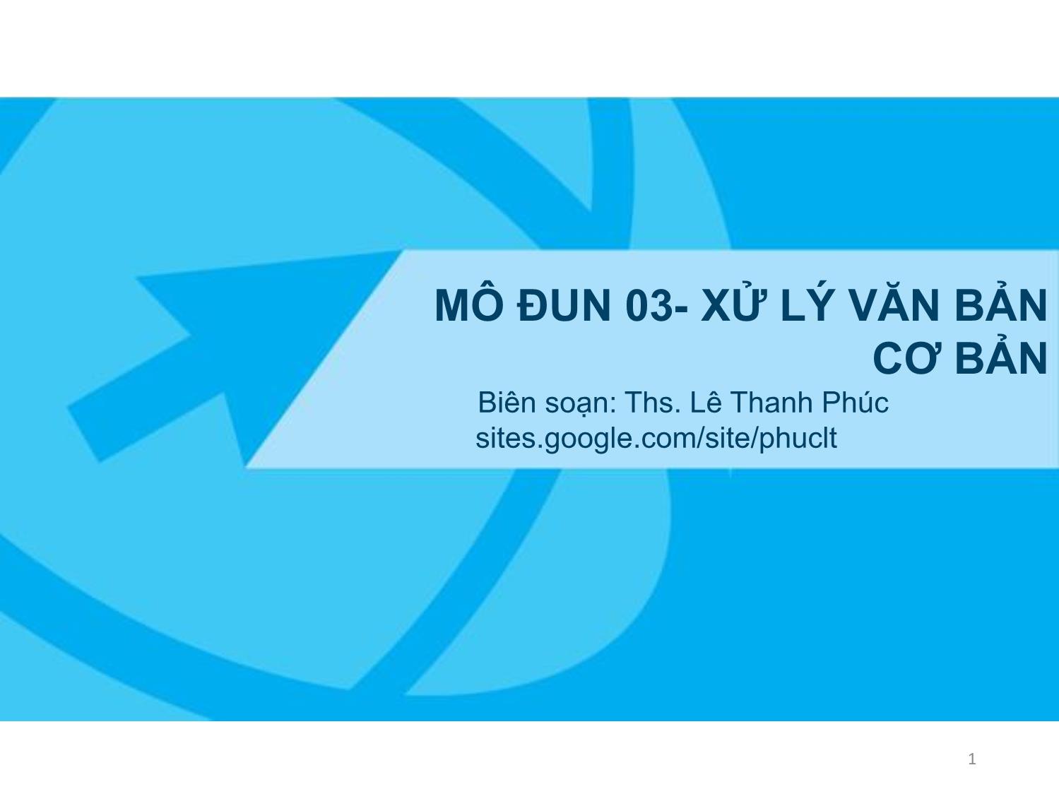 Bài giảng Ứng dụng công nghệ thông tin - Mô đun 3: Xử lý văn bản cơ bản - Lê Thanh Phúc trang 1