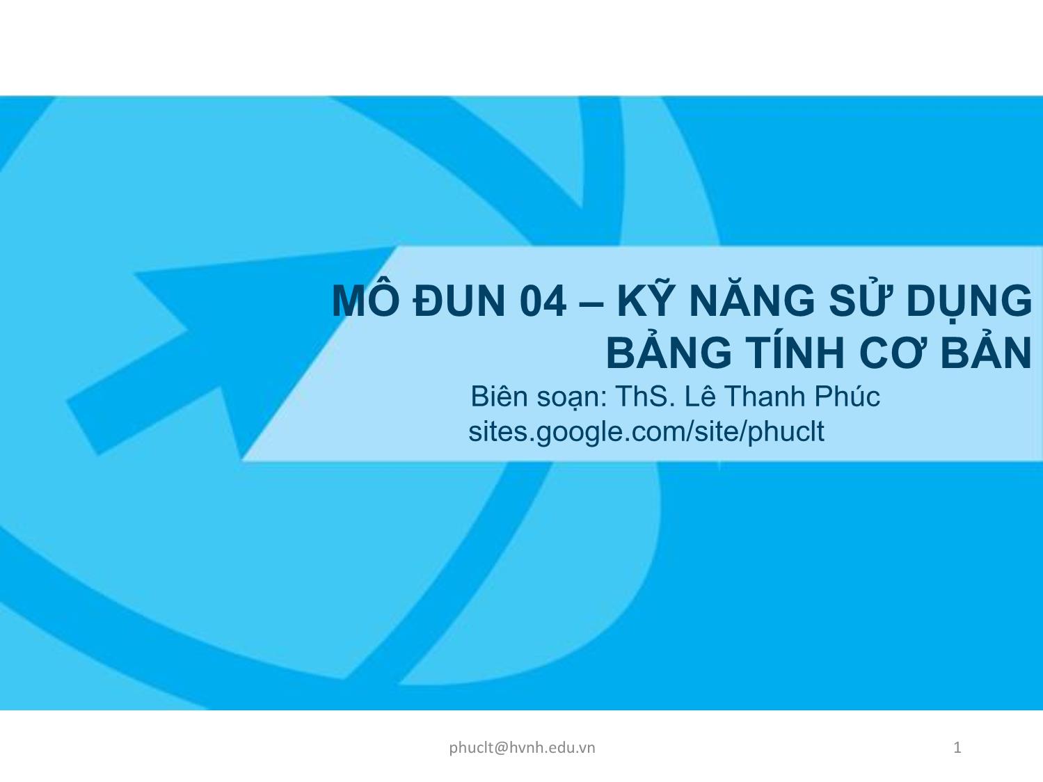 Bài giảng Ứng dụng công nghệ thông tin - Mô đun 4: Kỹ năng sử dụng bảng tính cơ bản - Lê Thanh Phúc trang 1