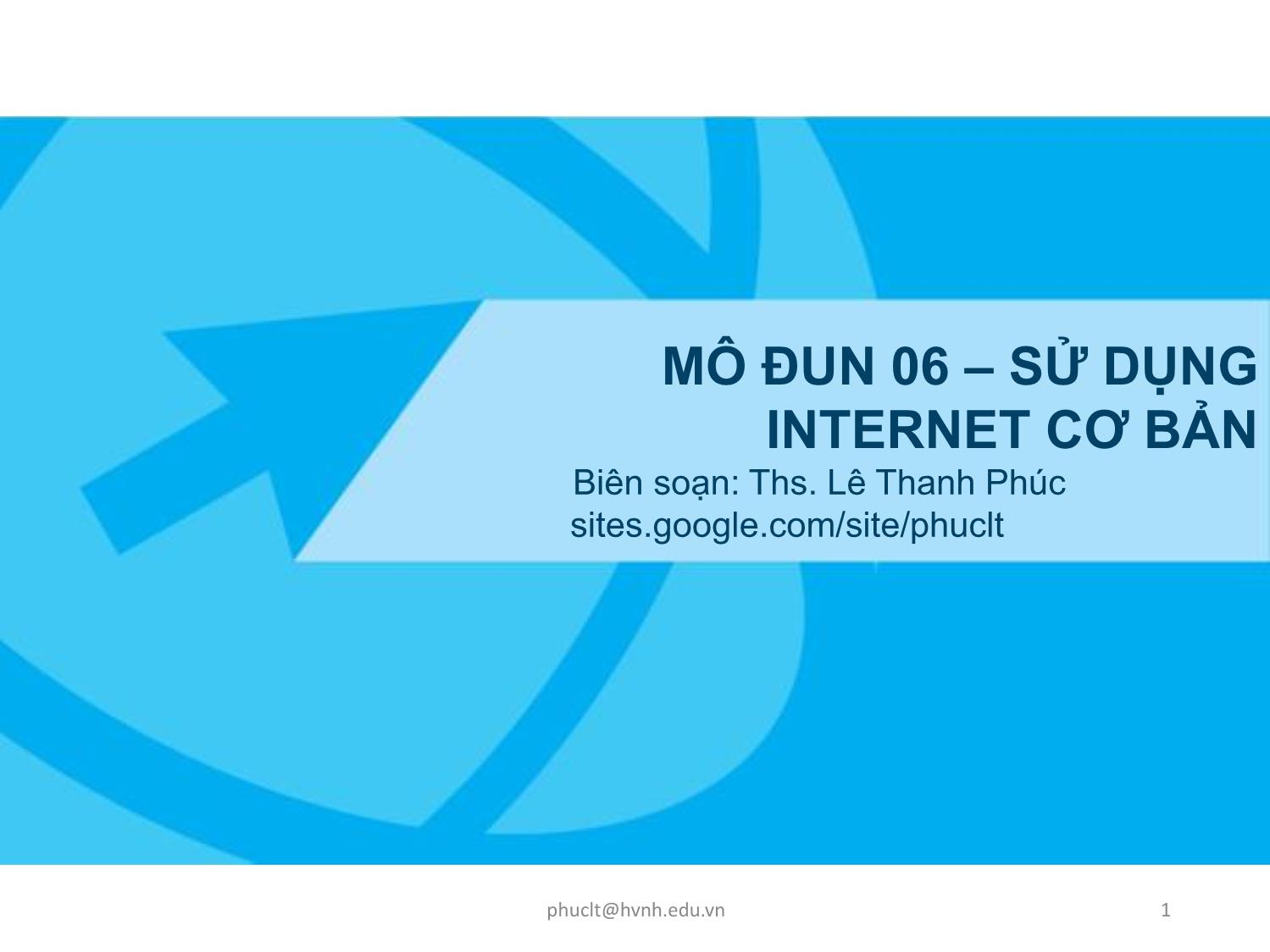 Bài giảng Ứng dụng công nghệ thông tin - Mô đun 6: Sử dụng Internet cơ bản - Lê Thanh Phúc trang 1