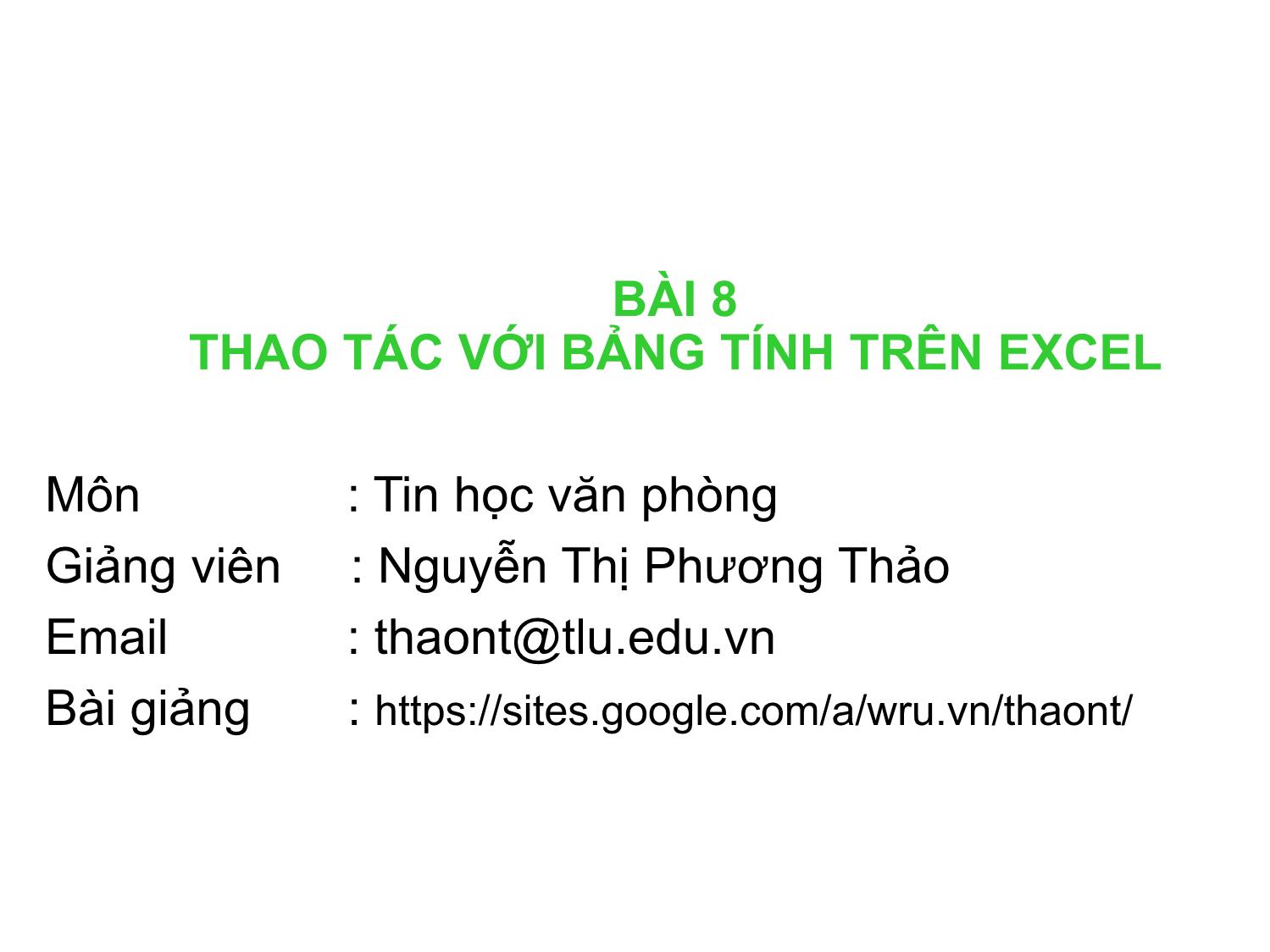 Bài giảng Tin học văn phòng - Bài 8: Thao tác với bảng tính trên Excel - Nguyễn Thị Phương Thảo trang 1