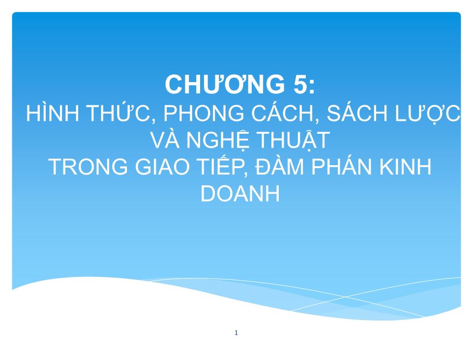 Bài giảng Giao tiếp trong kinh doanh - Chương 5: Hình thức, phong cách, sách lược và nghệ thuật trong giao tiếp, đàm phán kinh doanh trang 1