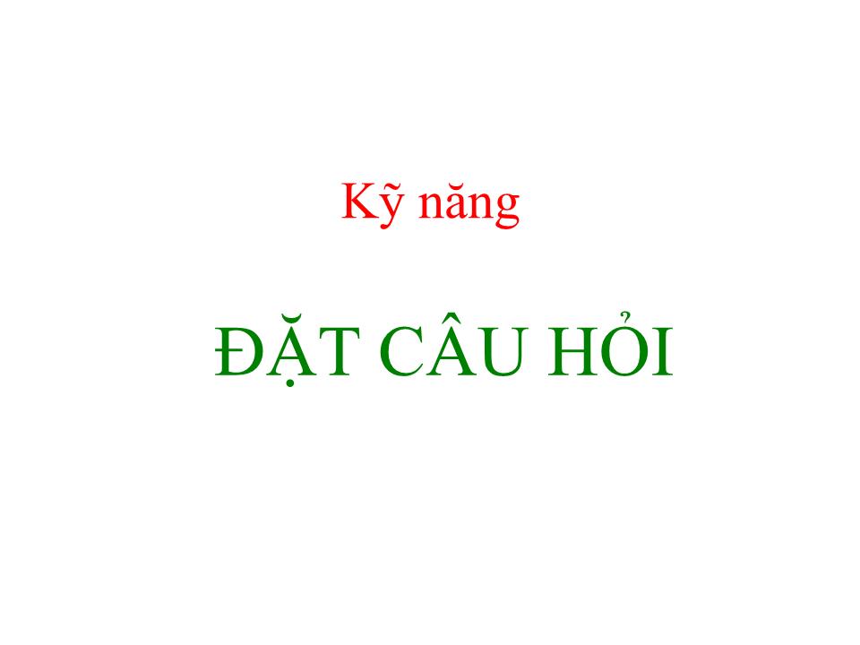 Bài giảng Kỹ năng đặt câu hỏi trang 1