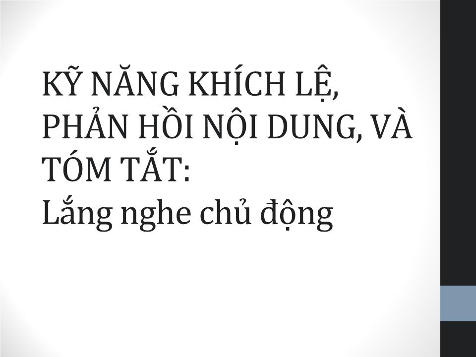 Bài giảng Kỹ năng khích lệ, phản hồi nội dung, và tóm tắt lắng nghe chủ động trang 1