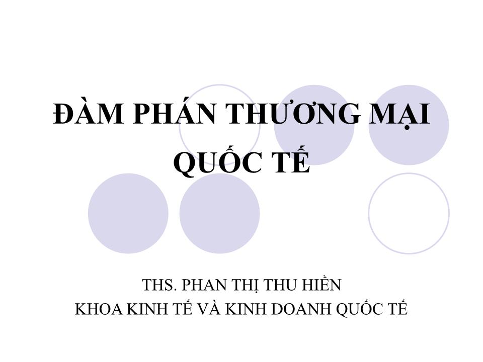 Bài giảng Đàm phán thương mại quốc tế - Chương 1: Lý luận chung về đàm phán thương mại quốc tế - Phan Thị Thu Hiền trang 1