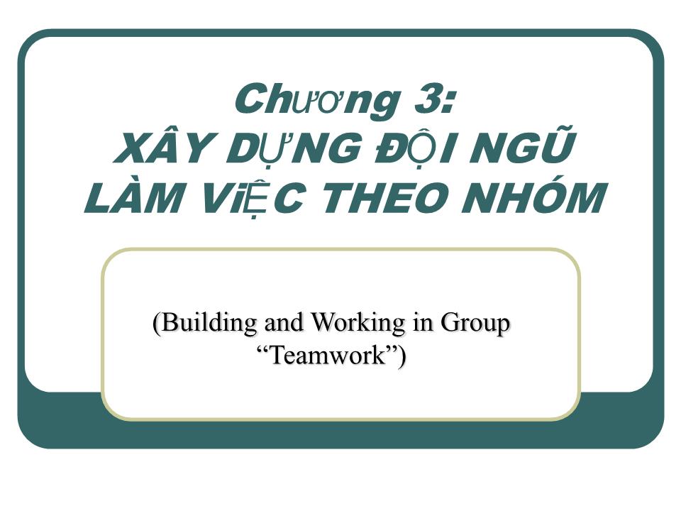 Bài giảng Kỹ năng làm việc nhóm - Chương 3: Xây dựng đội ngũ làm việc theo nhóm trang 2