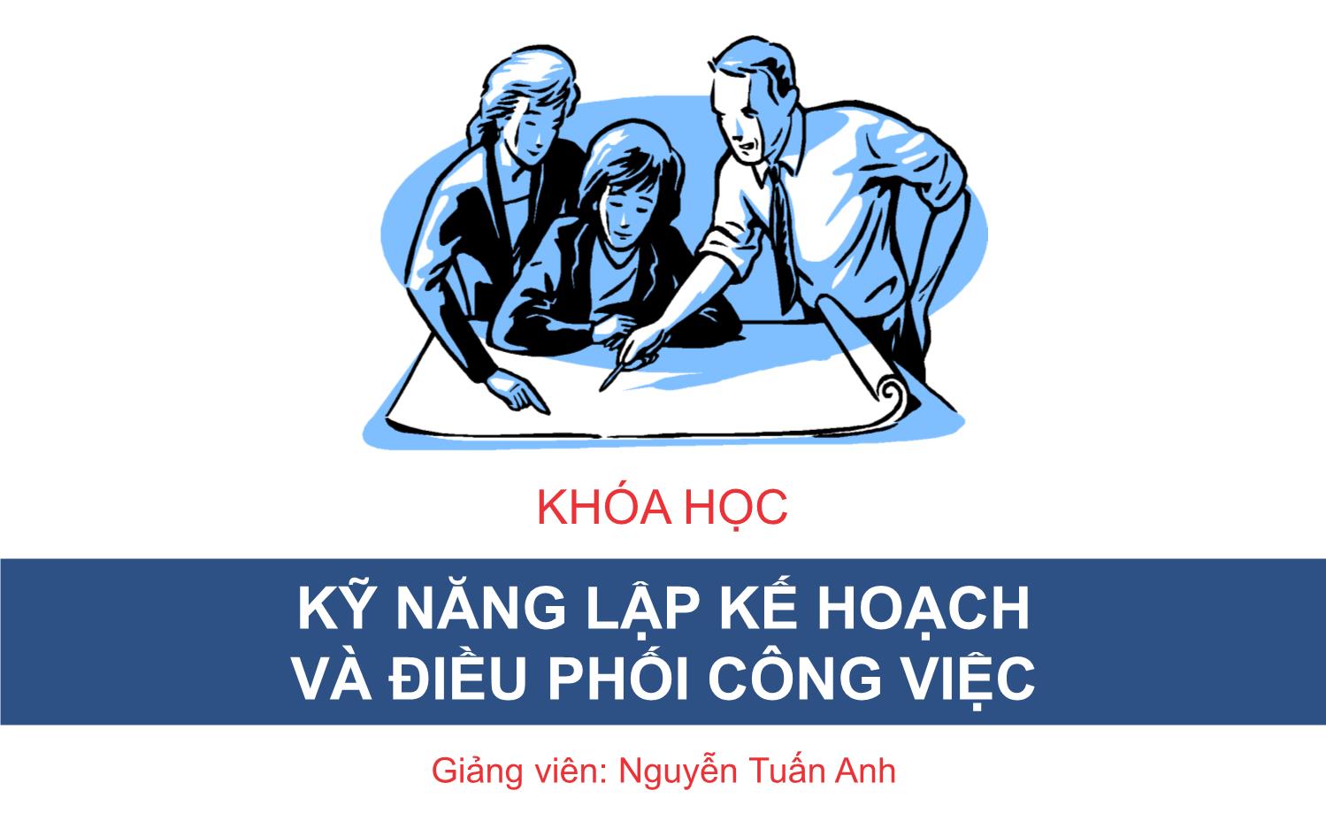 Bài giảng Kỹ năng lập kế hoạch và điều phối công việc - Nguyễn Tuấn Anh trang 1