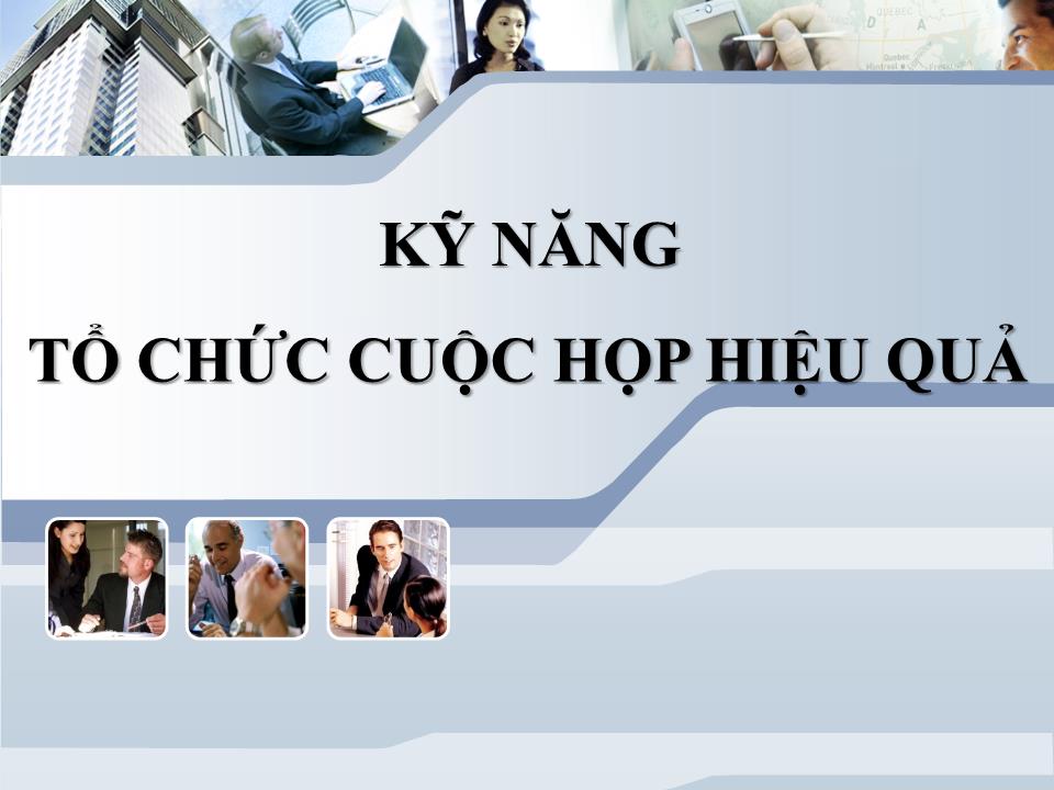 Bài giảng Kỹ năng tổ chức cuộc họp hiệu quả trang 1