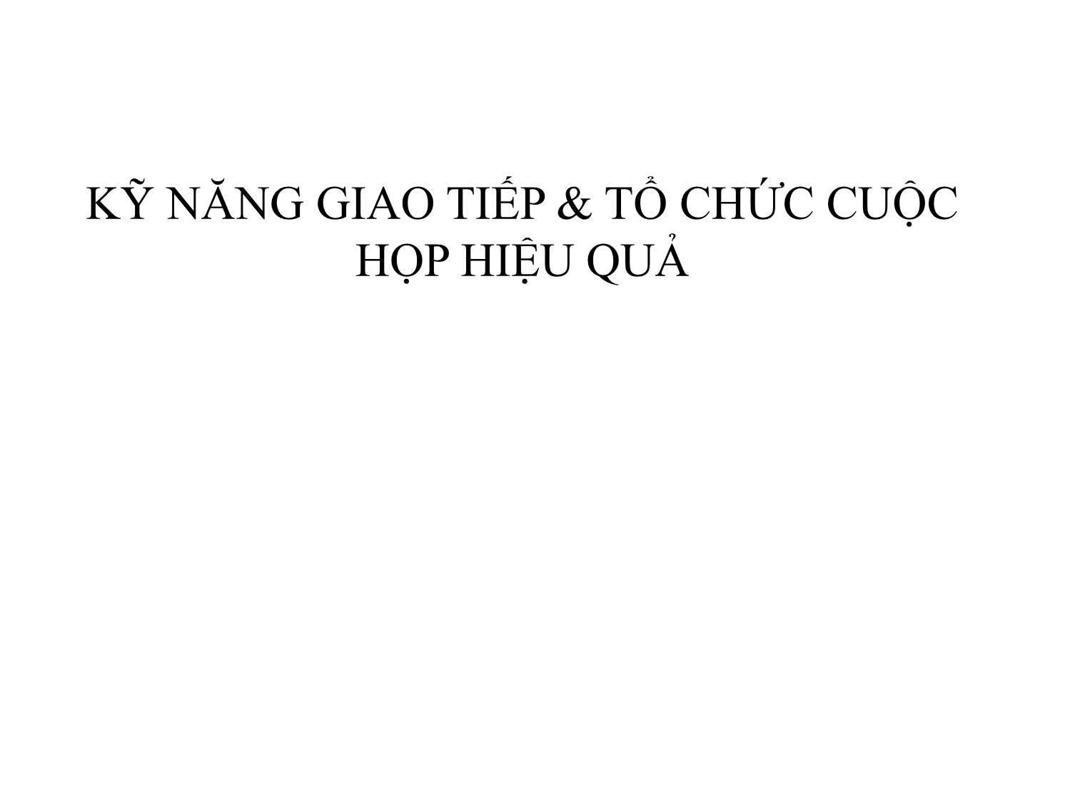 Bài giảng Kỹ năng giao tiếp & tổ chức cuộc họp hiệu quả trang 1