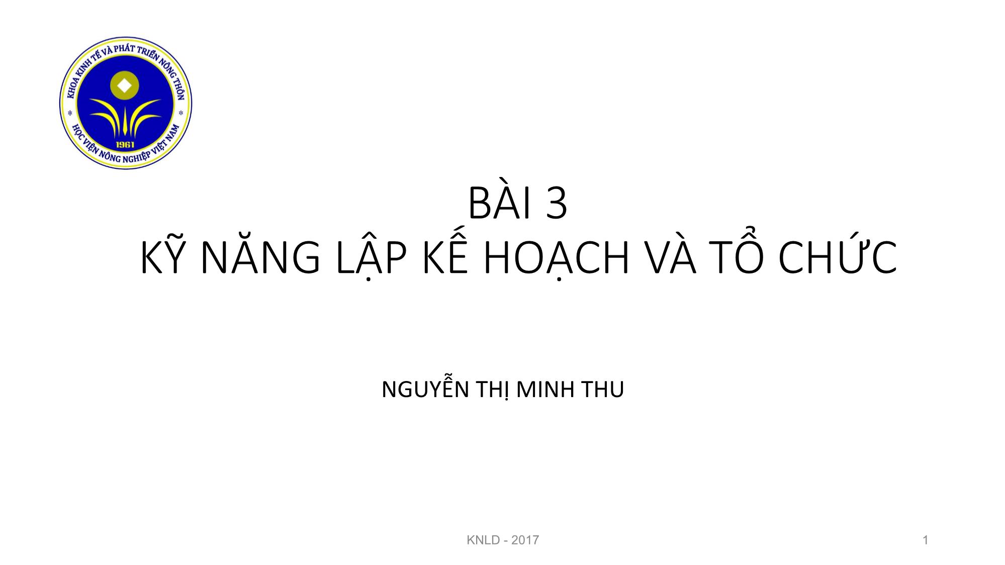 Bài giảng Kỹ năng lãnh đạo - Bài 3: Kỹ năng lập kế hoạch và tổ chức - Nguyễn Thị Minh Thu trang 1