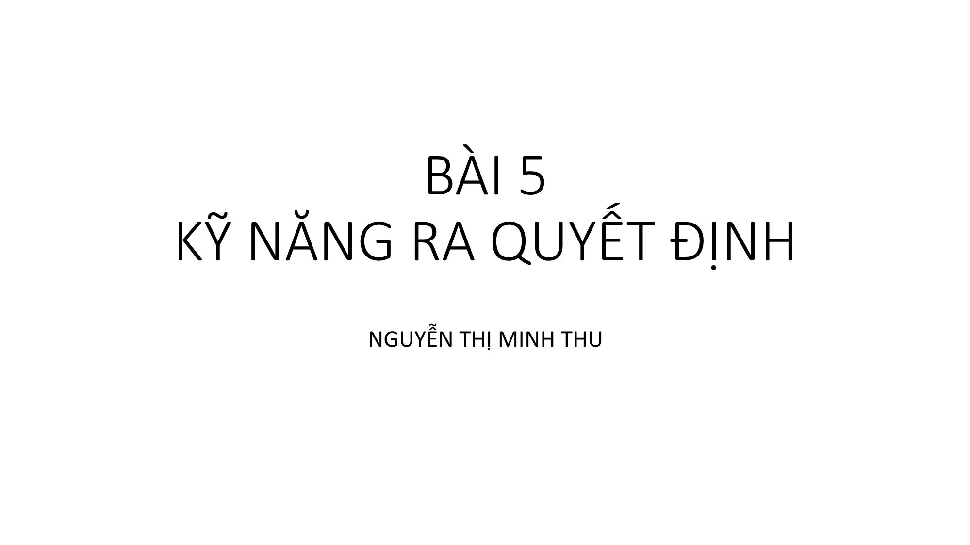 Bài giảng Kỹ năng lãnh đạo - Bài 5: Kỹ năng ra quyết định - Nguyễn Thị Minh Thu trang 1