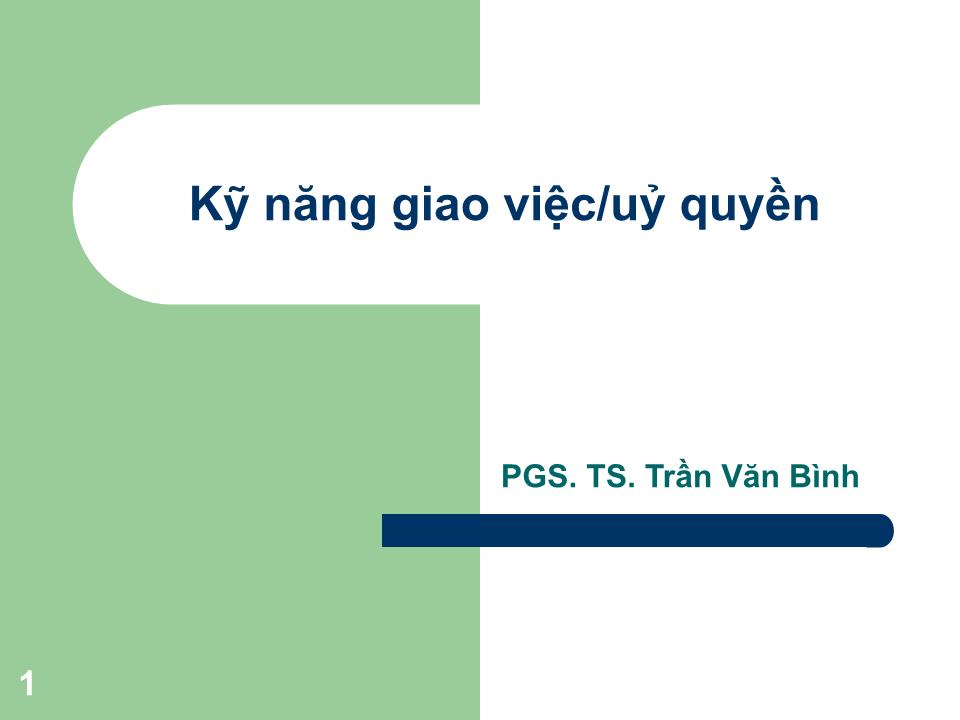 Bài giảng Kỹ năng giao việc/uỷ quyền - Trần Văn Bình trang 1