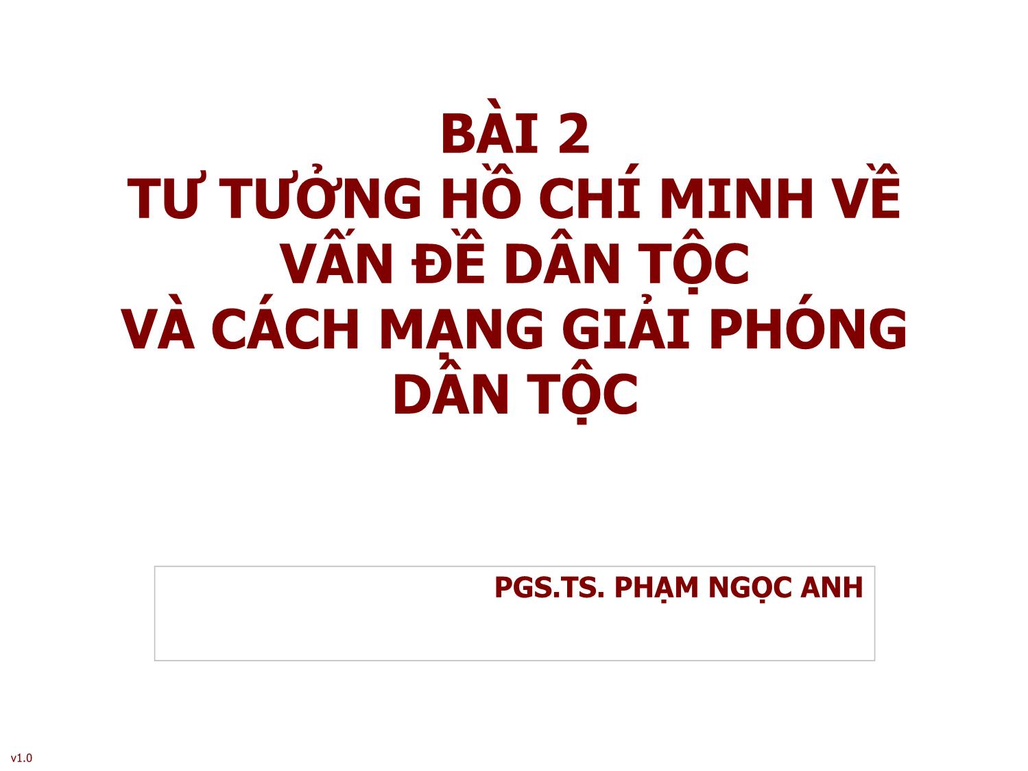 Bài giảng Tư tưởng Hồ Chí Minh - Bài 2: Tư tưởng Hồ Chí Minh về vấn đề dân tộc và cách mạng giải phóng dân tộc - Phạm Ngọc Anh trang 1