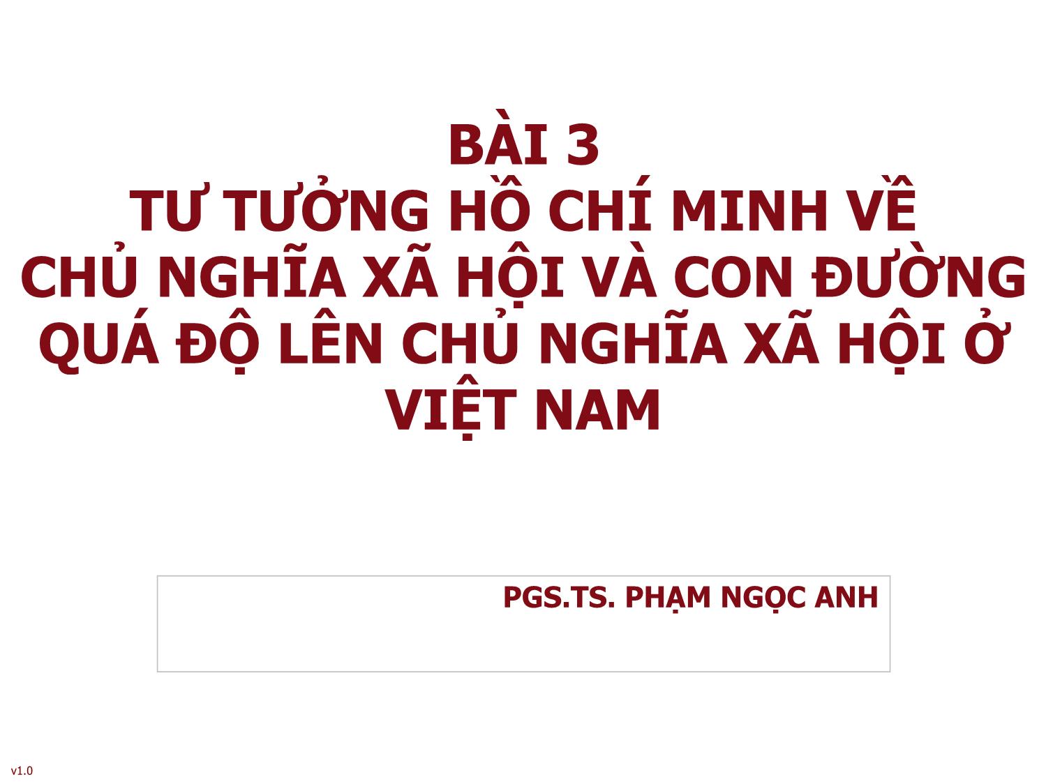 Bài giảng Tư tưởng Hồ Chí Minh - Bài 3: Tư tưởng Hồ Chí Minh về chủ nghĩa xã hội và con đường quá độ lên chủ nghĩa xã hội ở Việt Nam - Phạm Ngọc Anh trang 1