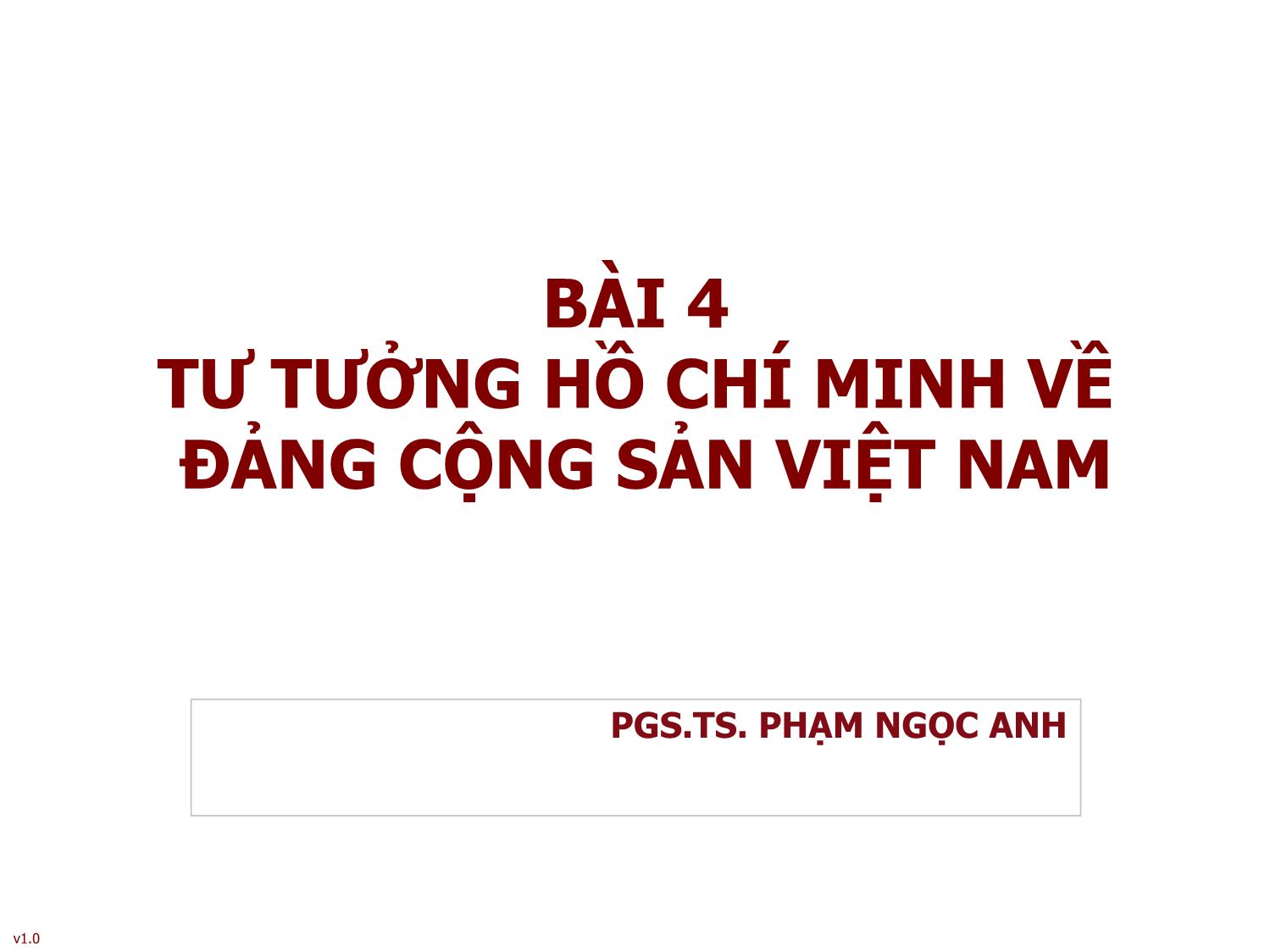 Bài giảng Tư tưởng Hồ Chí Minh - Bài 4: Tư tưởng Hồ Chí Minh về Đảng Cộng sản Việt Nam - Phạm Ngọc Anh trang 1