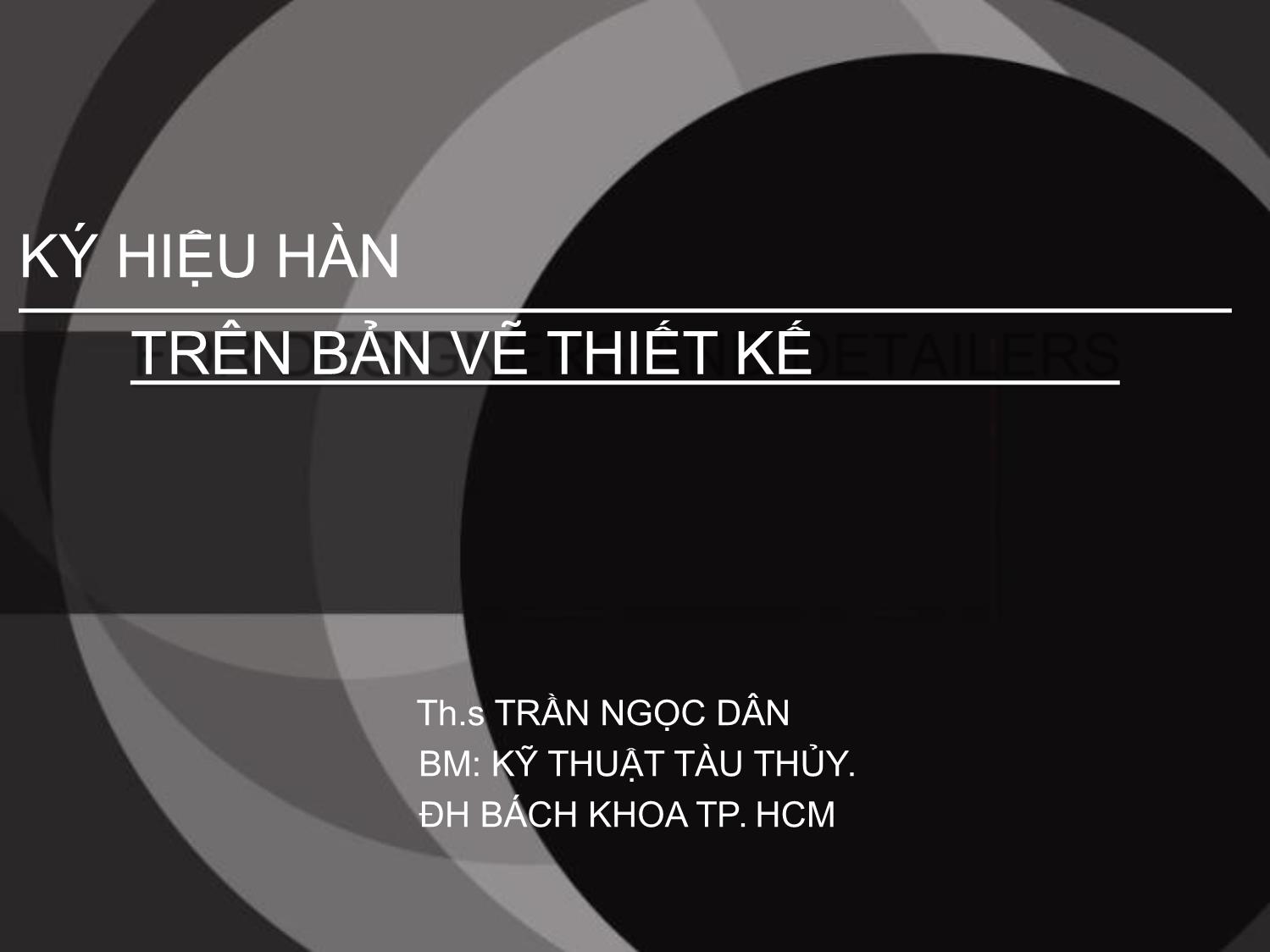 Bài giảng Ký hiệu hàn trên bản vẽ thiết kế - Trần Ngọc Dân trang 1