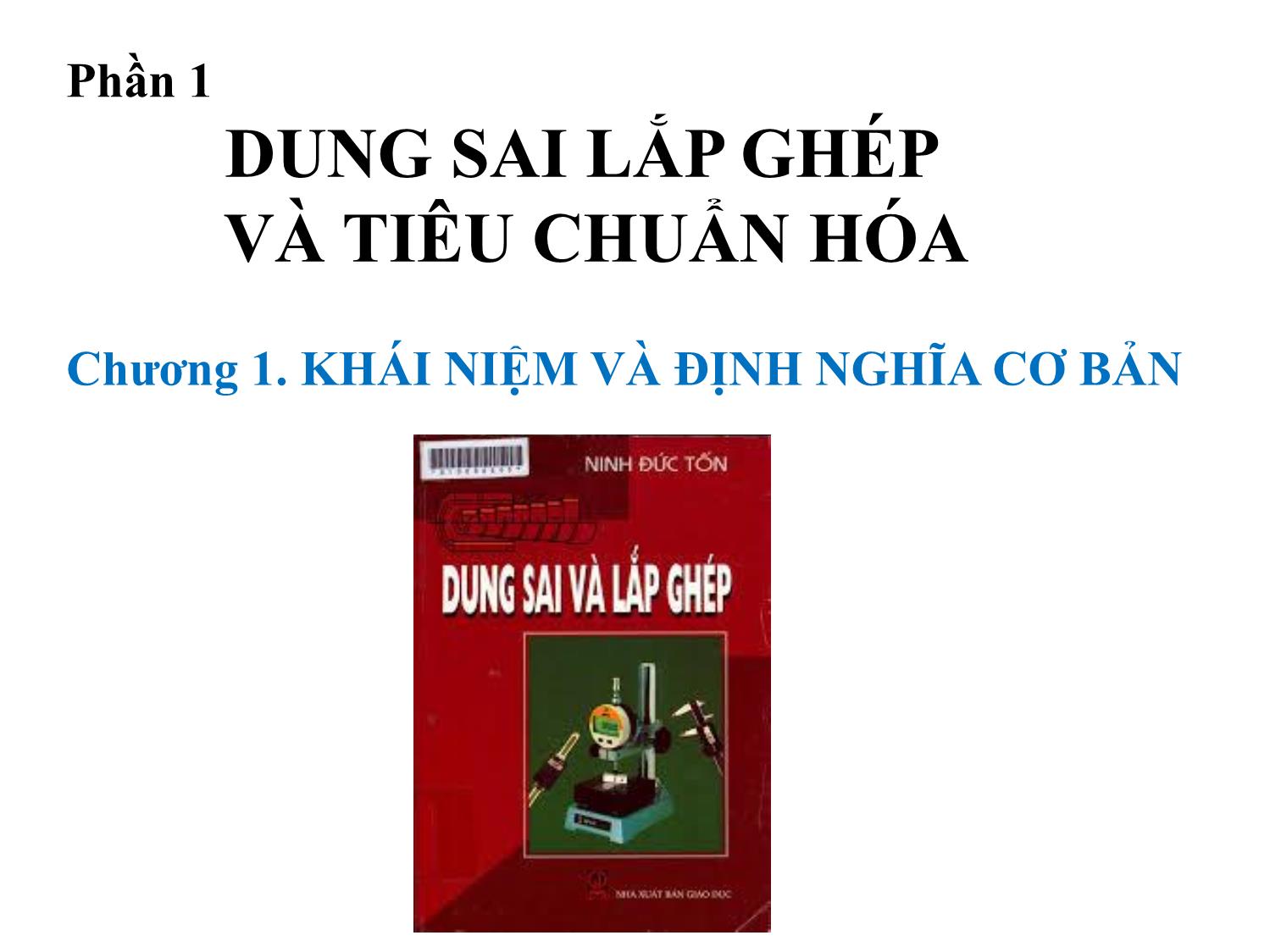 Bài giảng Dung sai lắp ghép - Chương 1: Khái niệm và định nghĩa cơ bản - Phần 1: Dung sai lắp ghép và tiêu chuẩn hóa trang 1